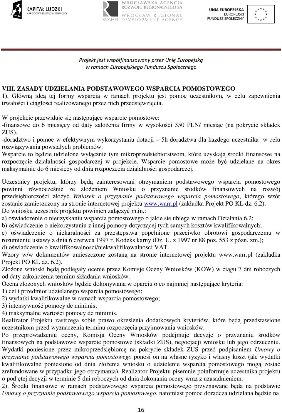 W projekcie przewiduje się następujące wsparcie pomostowe: -finansowe do 6 miesięcy od daty załoŝenia firmy w wysokości 350 PLN/ miesiąc (na pokrycie składek ZUS), -doradztwo i pomoc w efektywnym