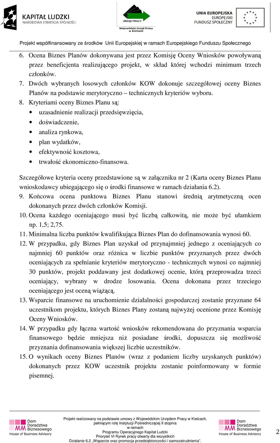 Kryteriami oceny Biznes Planu są: uzasadnienie realizacji przedsięwzięcia, doświadczenie, analiza rynkowa, plan wydatków, efektywność kosztowa, trwałość ekonomiczno-finansowa.