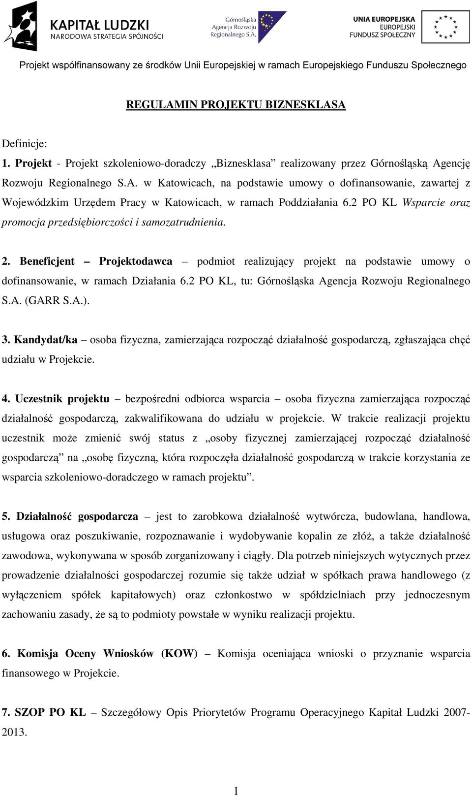 2 PO KL, tu: Górnośląska Agencja Rozwoju Regionalnego S.A. (GARR S.A.). 3. Kandydat/ka osoba fizyczna, zamierzająca rozpocząć działalność gospodarczą, zgłaszająca chęć udziału w Projekcie. 4.