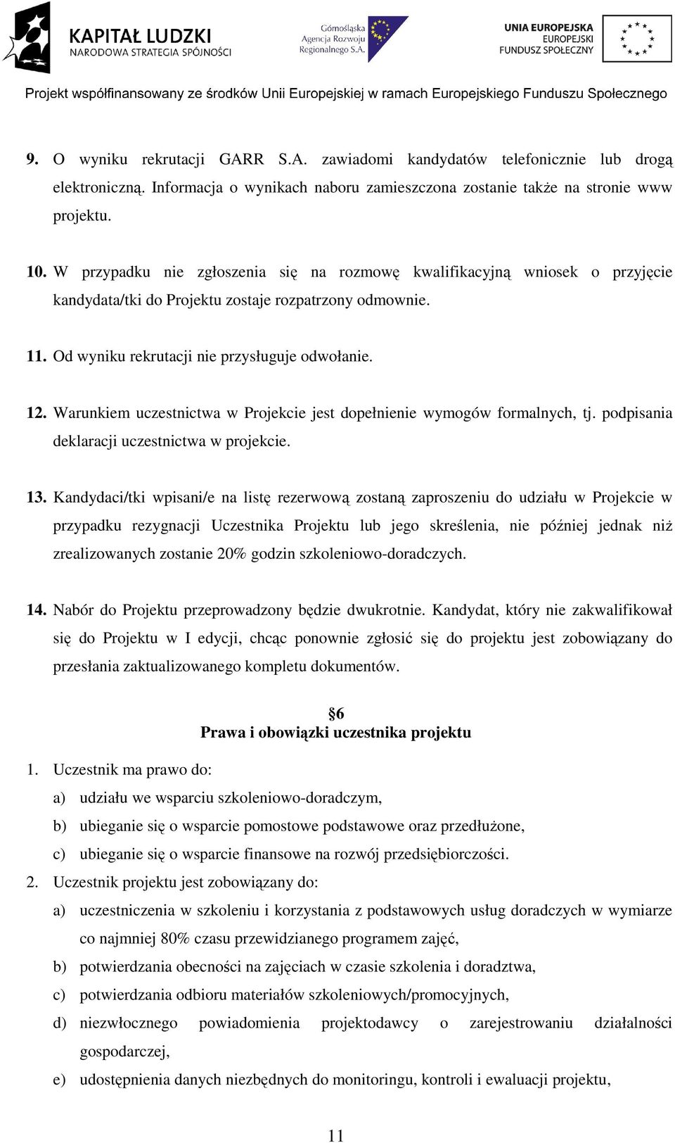 Warunkiem uczestnictwa w Projekcie jest dopełnienie wymogów formalnych, tj. podpisania deklaracji uczestnictwa w projekcie. 13.