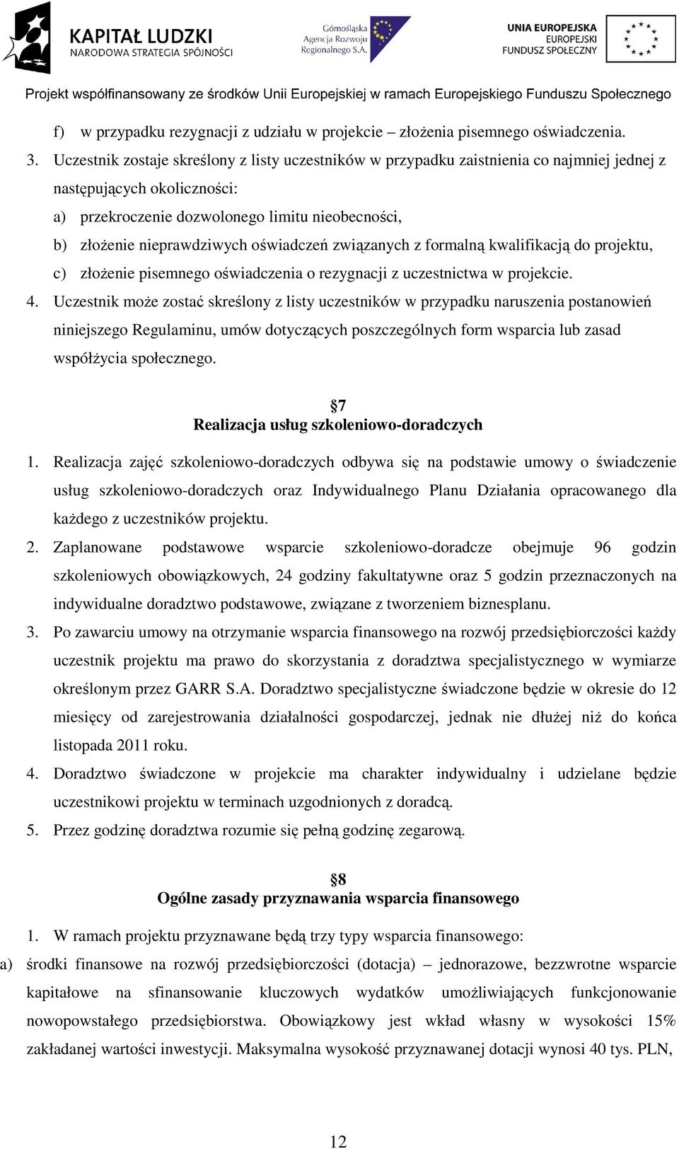 oświadczeń związanych z formalną kwalifikacją do projektu, c) złoŝenie pisemnego oświadczenia o rezygnacji z uczestnictwa w projekcie. 4.