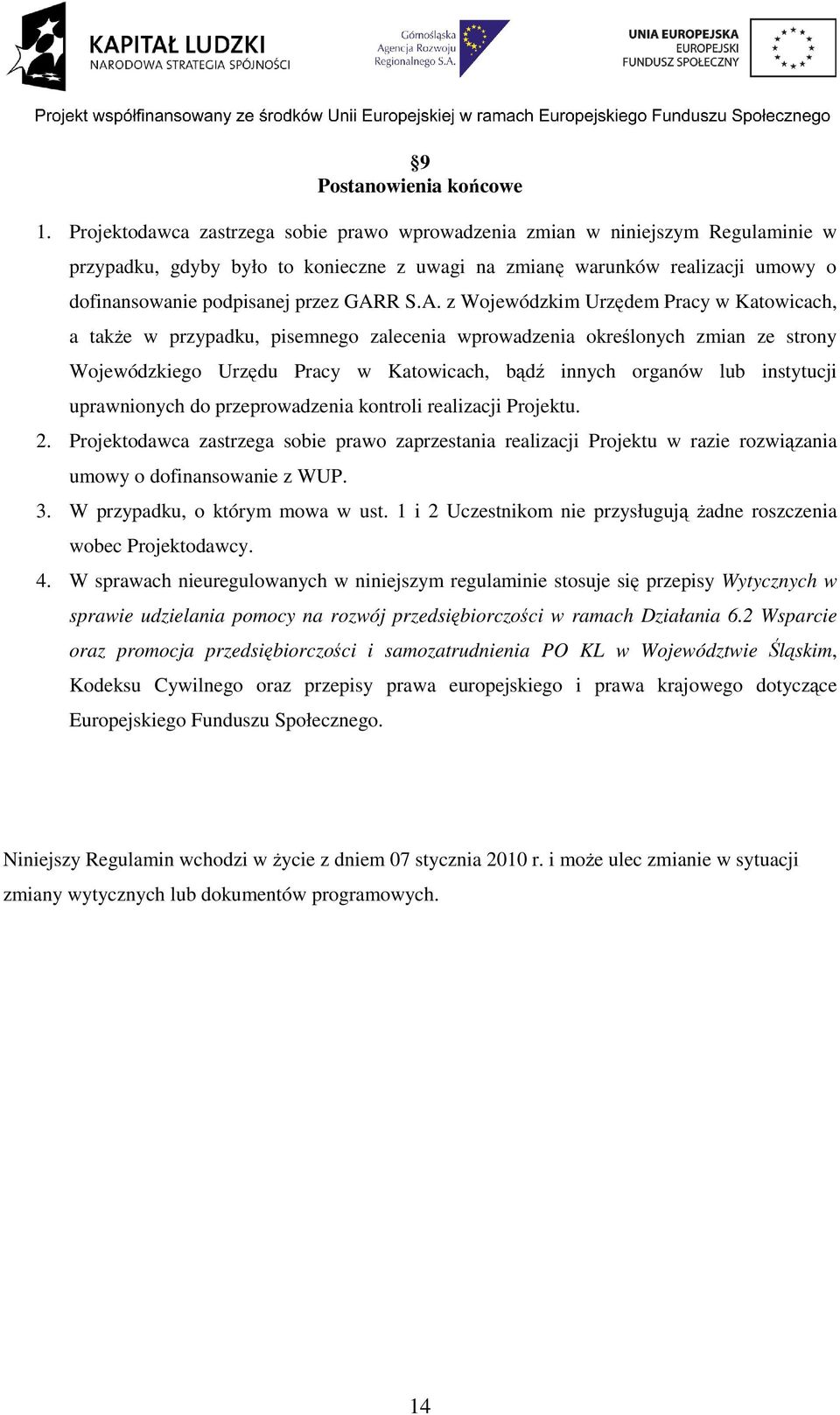 S.A. z Wojewódzkim Urzędem Pracy w Katowicach, a takŝe w przypadku, pisemnego zalecenia wprowadzenia określonych zmian ze strony Wojewódzkiego Urzędu Pracy w Katowicach, bądź innych organów lub