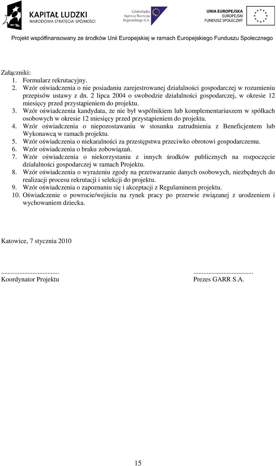 Wzór oświadczenia kandydata, Ŝe nie był wspólnikiem lub komplementariuszem w spółkach osobowych w okresie 12 miesięcy przed przystąpieniem do projektu. 4.