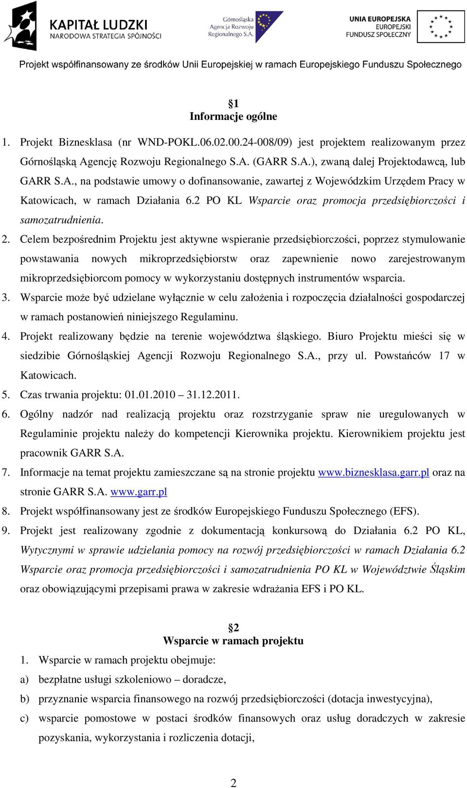 Celem bezpośrednim Projektu jest aktywne wspieranie przedsiębiorczości, poprzez stymulowanie powstawania nowych mikroprzedsiębiorstw oraz zapewnienie nowo zarejestrowanym mikroprzedsiębiorcom pomocy