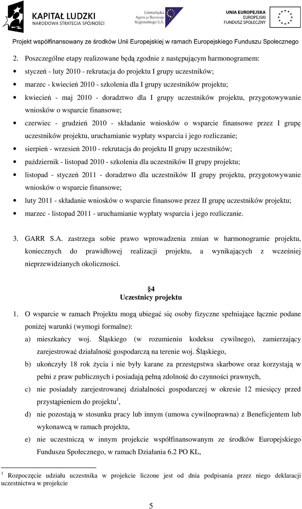 finansowe przez I grupę uczestników projektu, uruchamianie wypłaty wsparcia i jego rozliczanie; sierpień - wrzesień 2010 - rekrutacja do projektu II grupy uczestników; październik - listopad 2010 -