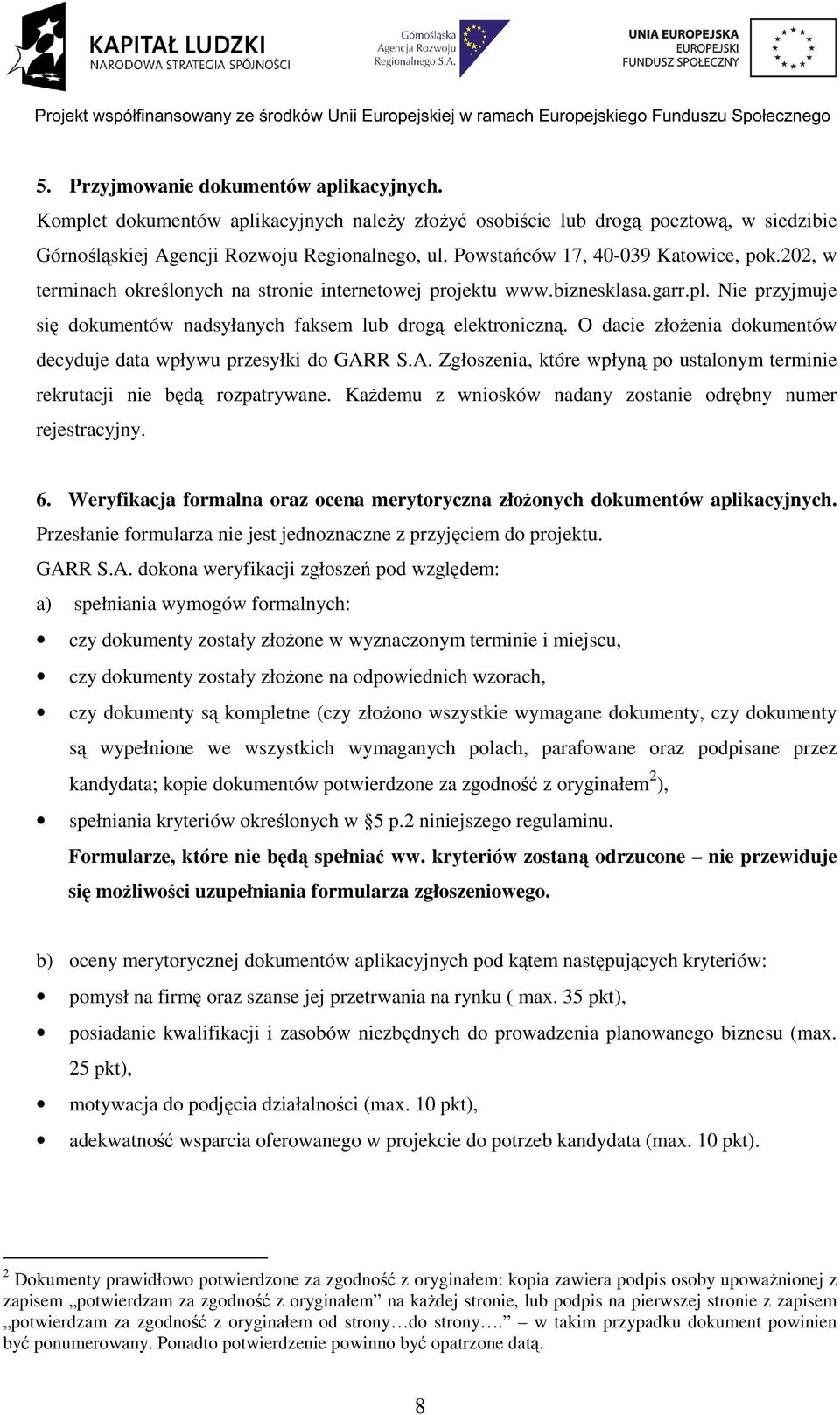 O dacie złoŝenia dokumentów decyduje data wpływu przesyłki do GARR S.A. Zgłoszenia, które wpłyną po ustalonym terminie rekrutacji nie będą rozpatrywane.