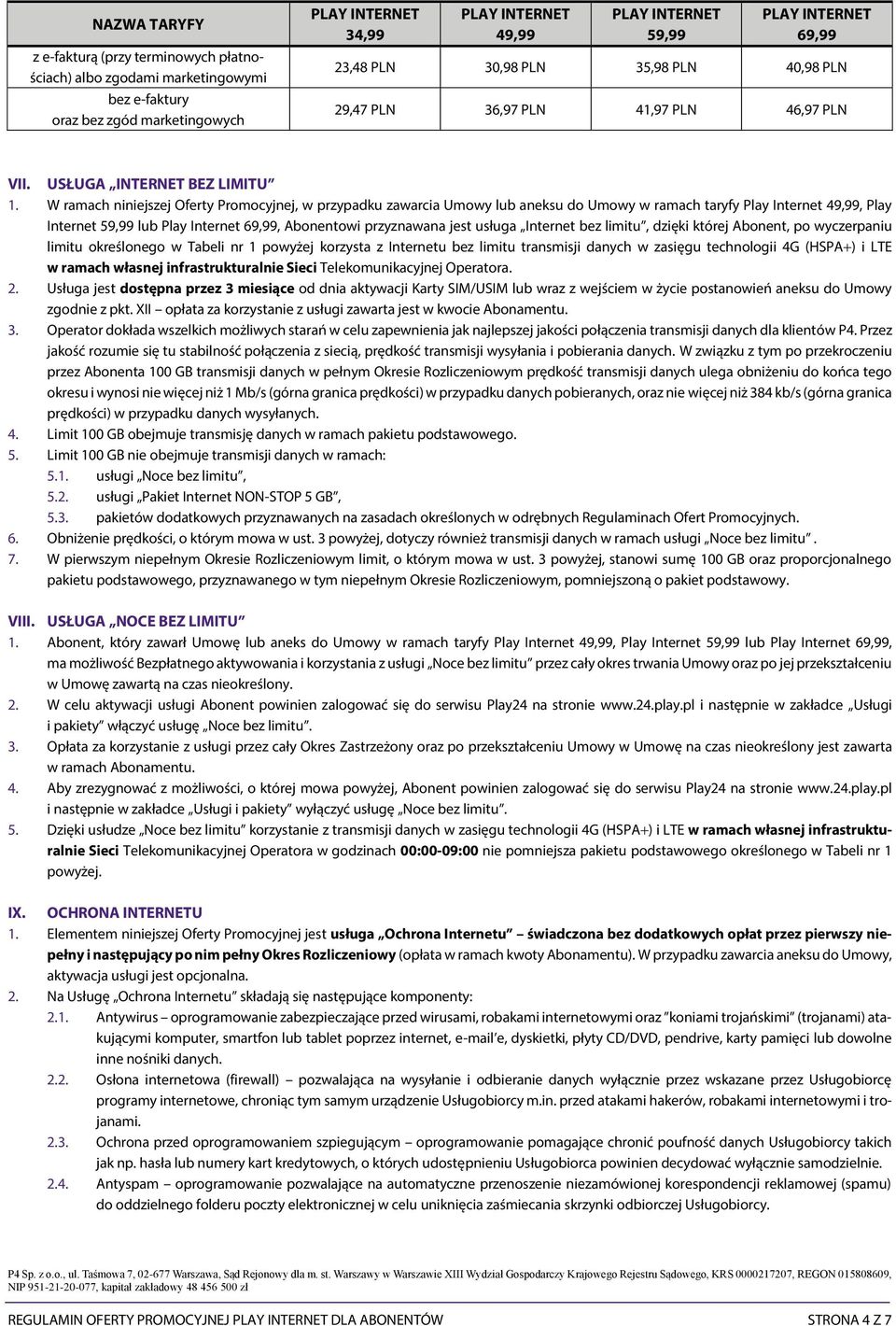 limitu, dzięki której Abonent, po wyczerpaniu limitu określonego w Tabeli nr 1 powyżej korzysta z Internetu bez limitu transmisji danych w zasięgu technologii 4G (HSPA ) i LTE w ramach własnej