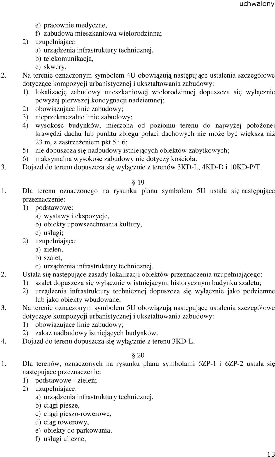 dopuszcza się wyłącznie powyŝej pierwszej kondygnacji nadziemnej; 2) obowiązujące linie zabudowy; 3) nieprzekraczalne linie zabudowy; 4) wysokość budynków, mierzona od poziomu terenu do najwyŝej