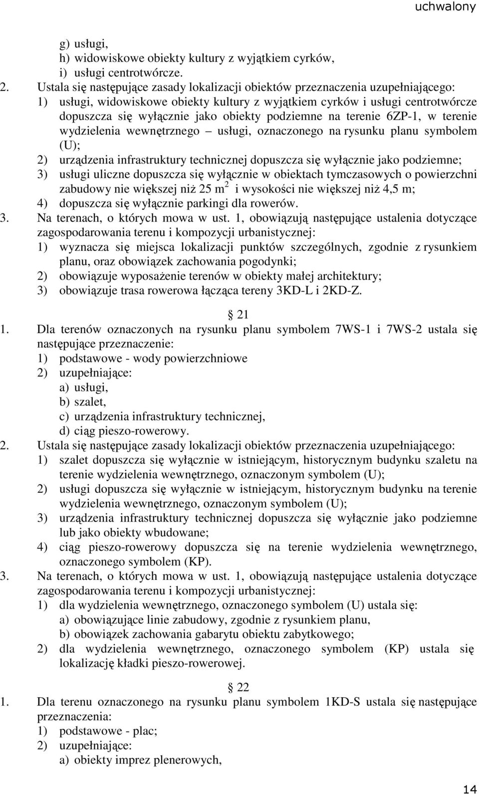 podziemne na terenie 6ZP-1, w terenie wydzielenia wewnętrznego usługi, oznaczonego na rysunku planu symbolem (U); 2) urządzenia infrastruktury technicznej dopuszcza się wyłącznie jako podziemne; 3)