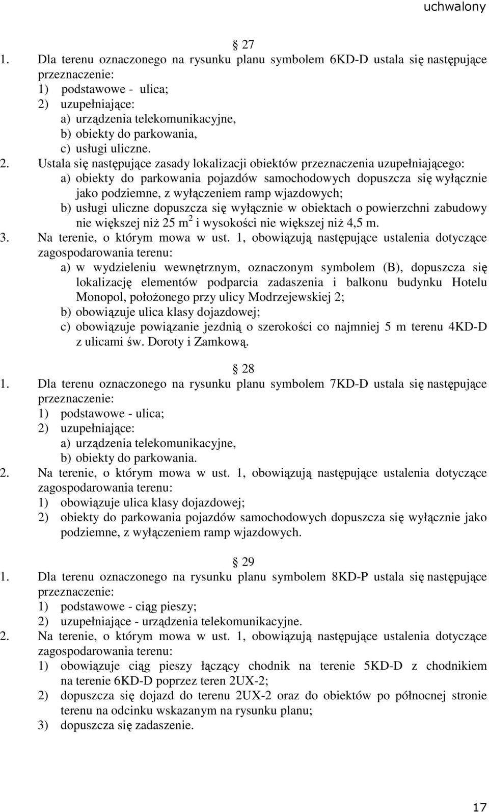 wjazdowych; b) usługi uliczne dopuszcza się wyłącznie w obiektach o powierzchni zabudowy nie większej niŝ 25 m 2 i wysokości nie większej niŝ 4,5 m. 3. Na terenie, o którym mowa w ust.