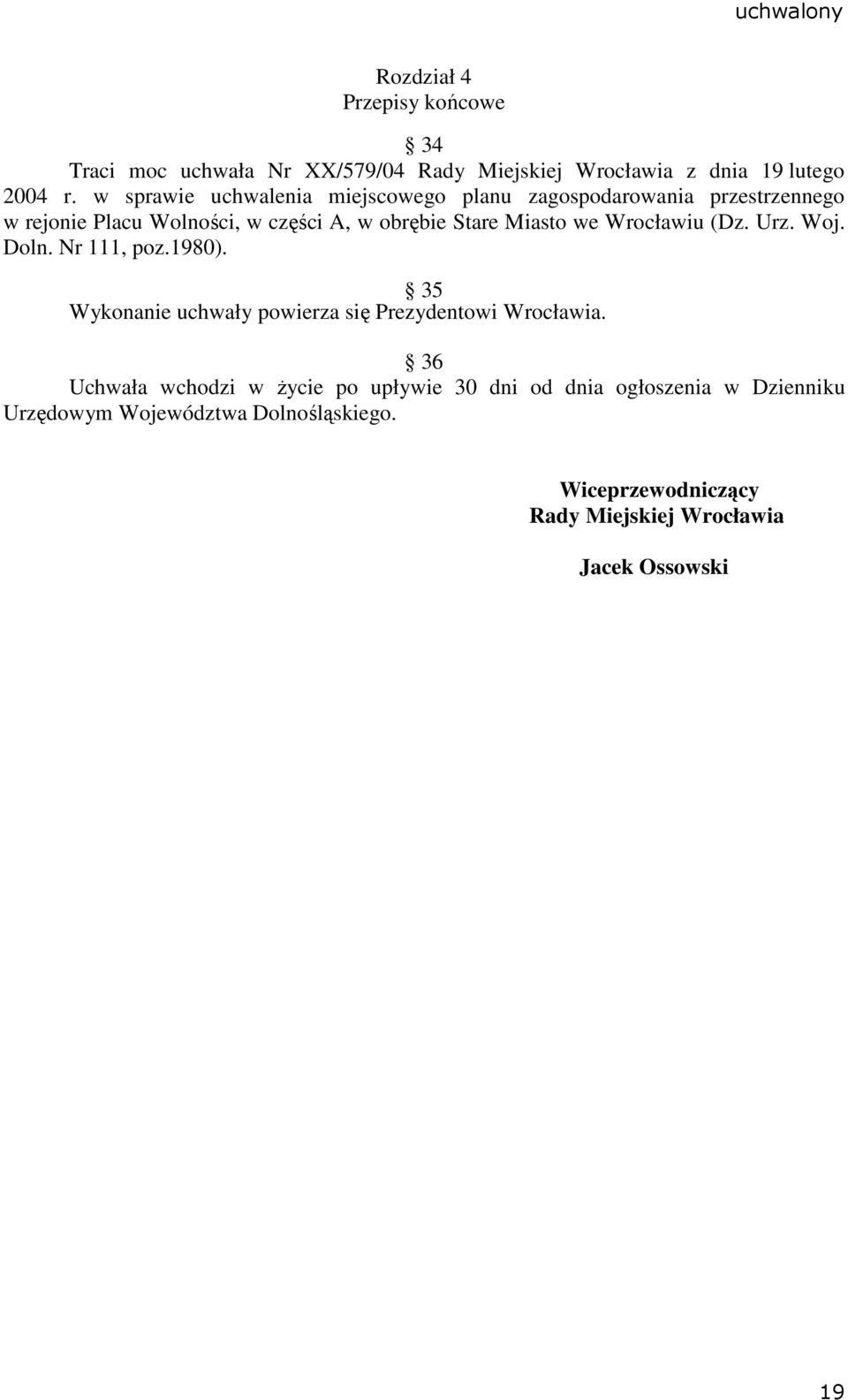 we Wrocławiu (Dz. Urz. Woj. Doln. Nr 111, poz.1980). 35 Wykonanie uchwały powierza się Prezydentowi Wrocławia.