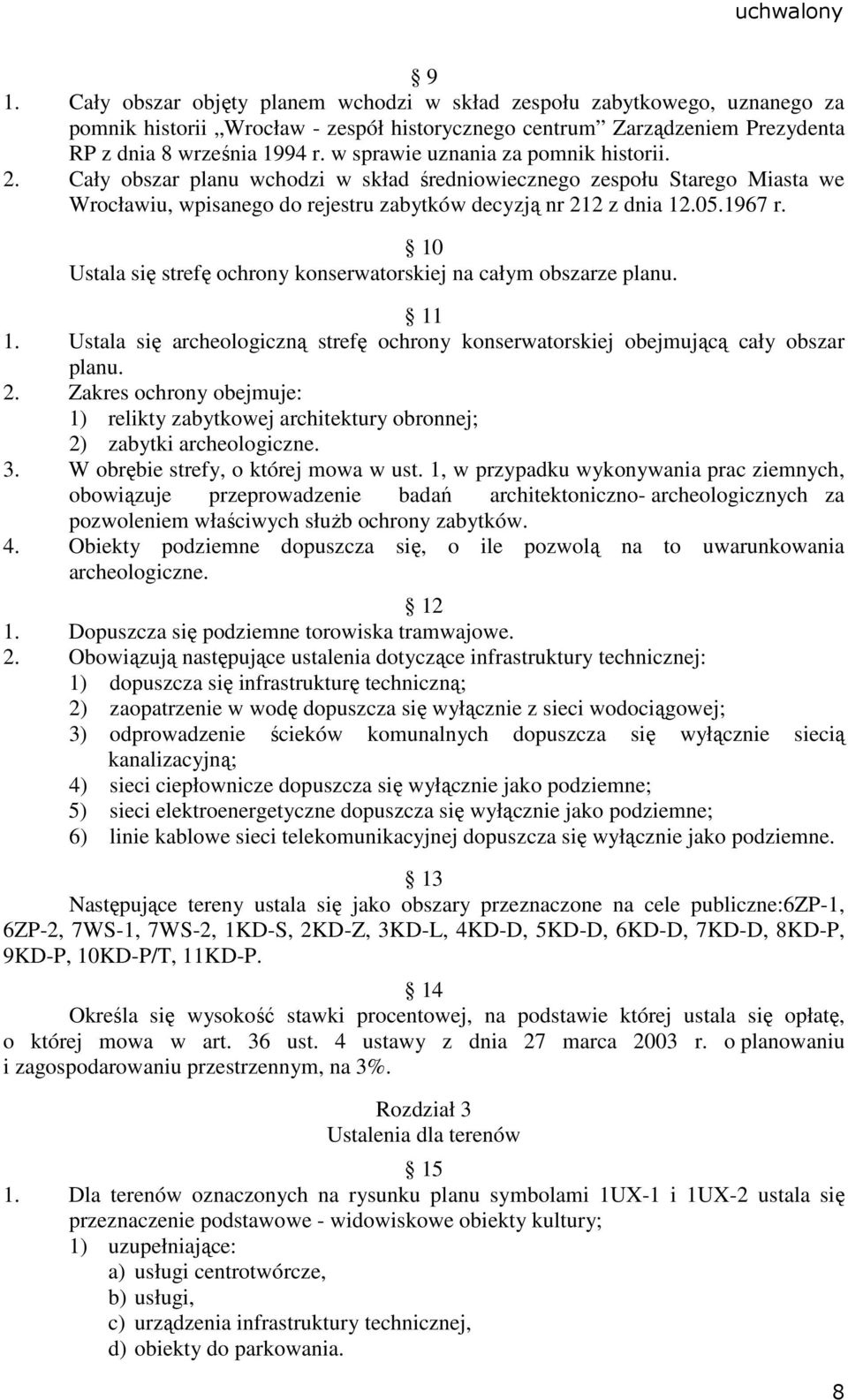 10 Ustala się strefę ochrony konserwatorskiej na całym obszarze planu. 11 1. Ustala się archeologiczną strefę ochrony konserwatorskiej obejmującą cały obszar planu. 2.