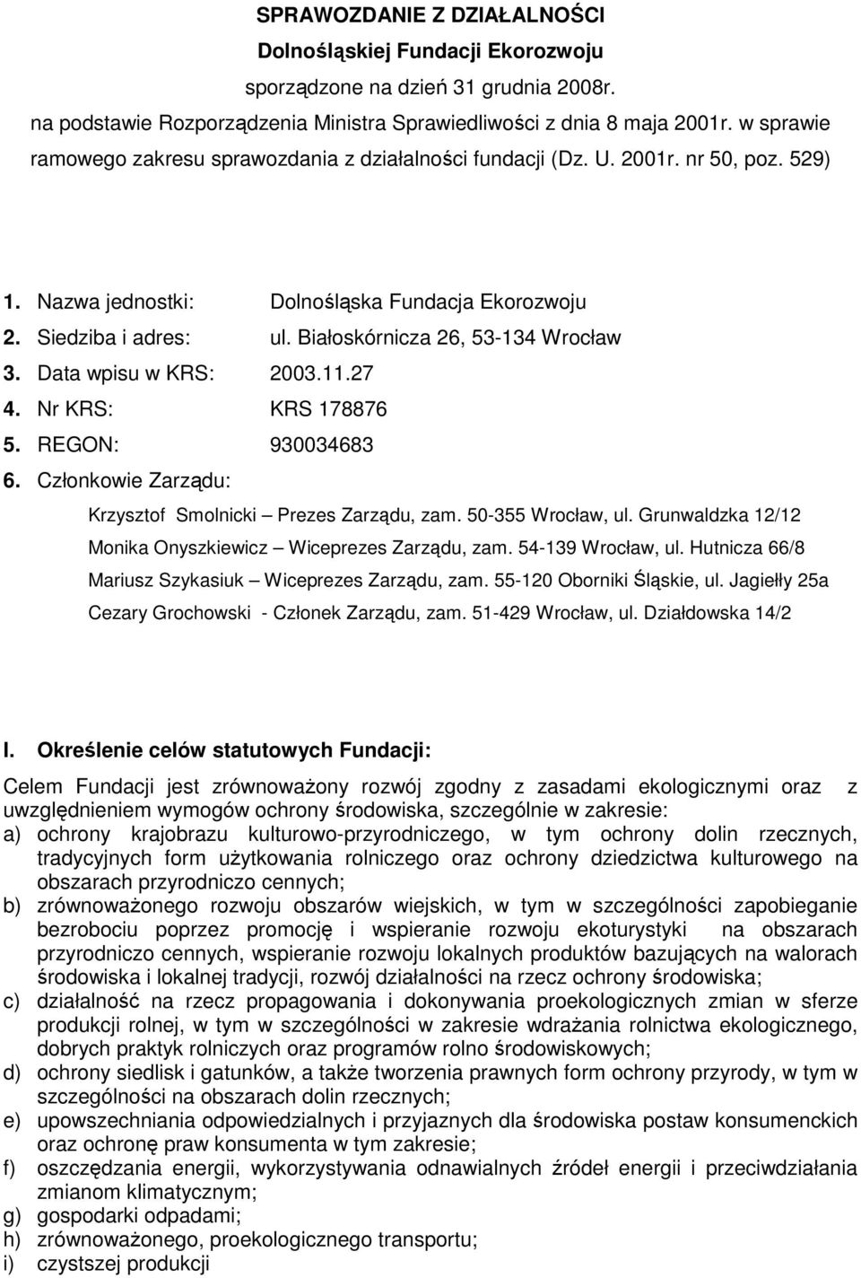 Białoskórnicza 26, 53-134 Wrocław 3. Data wpisu w KRS: 2003.11.27 4. Nr KRS: KRS 178876 5. REGON: 930034683 6. Członkowie Zarządu: Krzysztof Smolnicki Prezes Zarządu, zam. 50-355 Wrocław, ul.