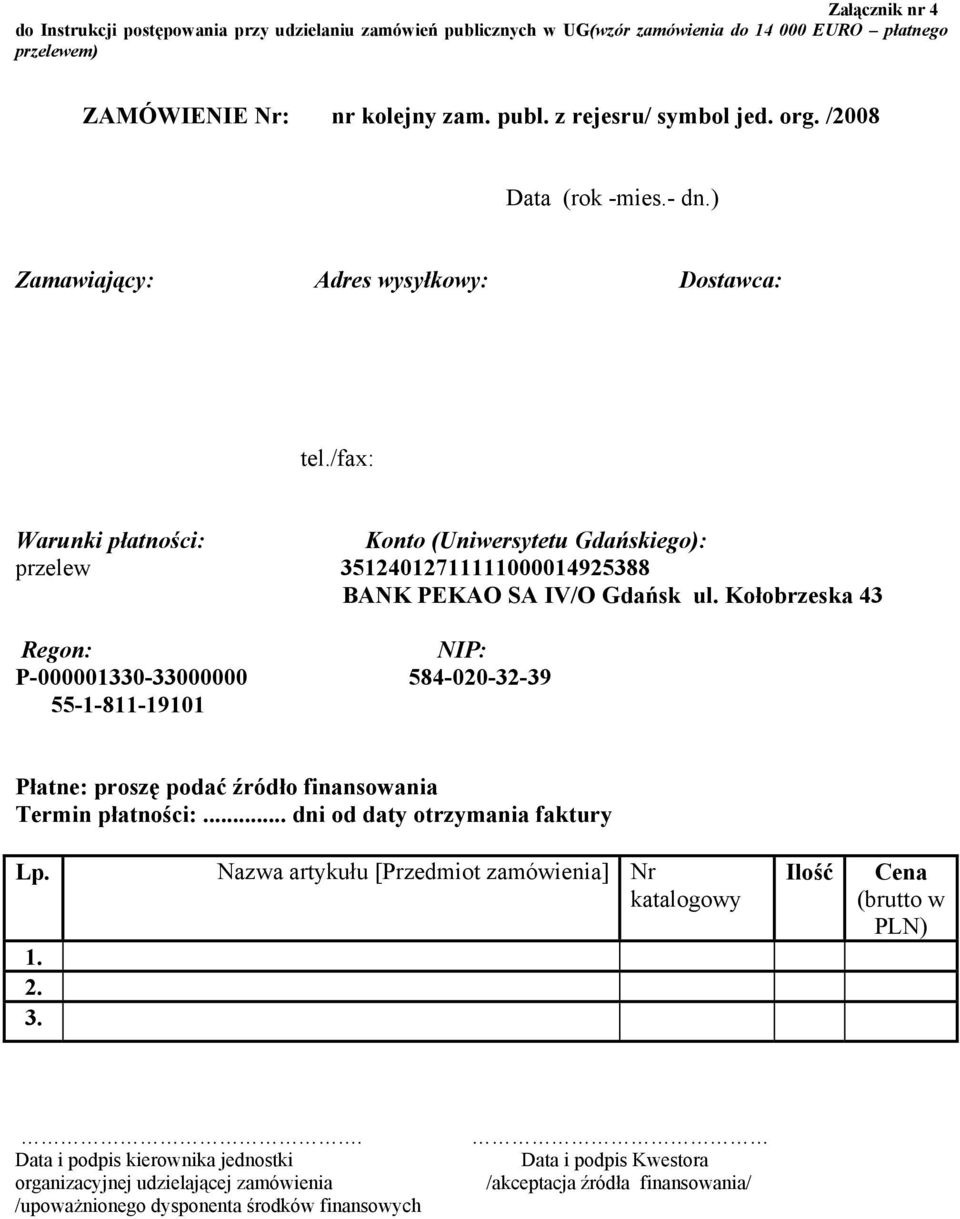 Kołobrzeska 43 Regon: NIP: P-000001330-33000000 584-020-32-39 55-1-811-19101 Płatne: proszę podać źródło finansowania Termin płatności:... dni od daty otrzymania faktury Lp.