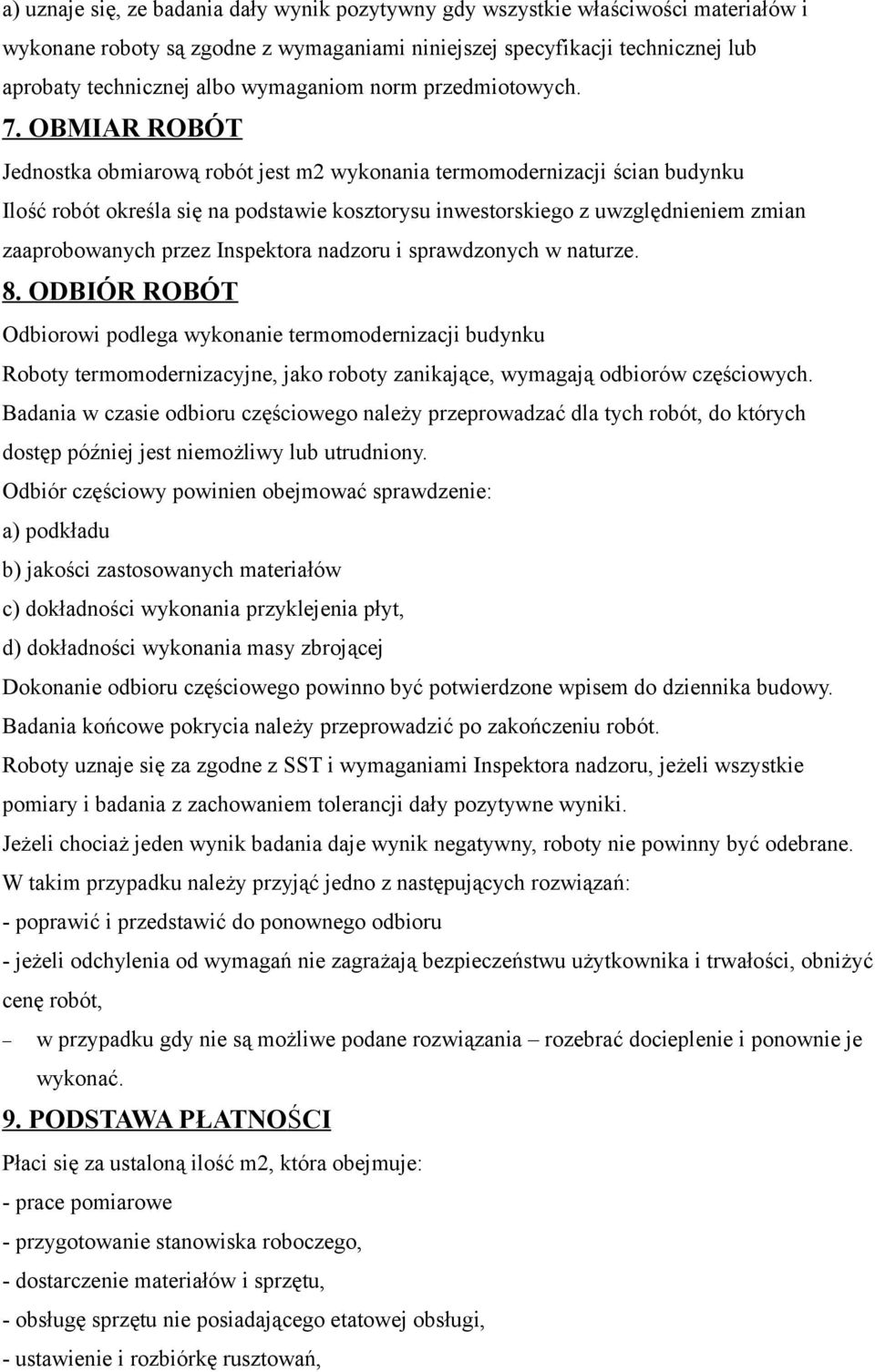 OBMIAR ROBÓT Jednostka obmiarową robót jest m2 wykonania termomodernizacji ścian budynku Ilość robót określa się na podstawie kosztorysu inwestorskiego z uwzględnieniem zmian zaaprobowanych przez