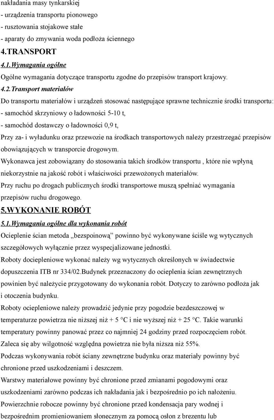 Transport materiałów Do transportu materiałów i urządzeń stosować następujące sprawne technicznie środki transportu: - samochód skrzyniowy o ładowności 5-10 t, - samochód dostawczy o ładowności 0,9