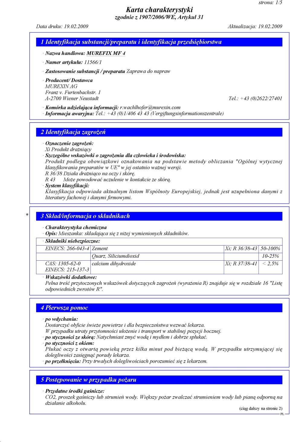 : +43 (0)1/406 43 43 (Vergiftungsinformationszentrale) 2 Identyfikacja zagrożeń Oznaczenie zagrożeń: Xi Produkt drażniący Szczególne wskazówki o zagrożeniu dla człowieka i środowiska: Produkt podlega