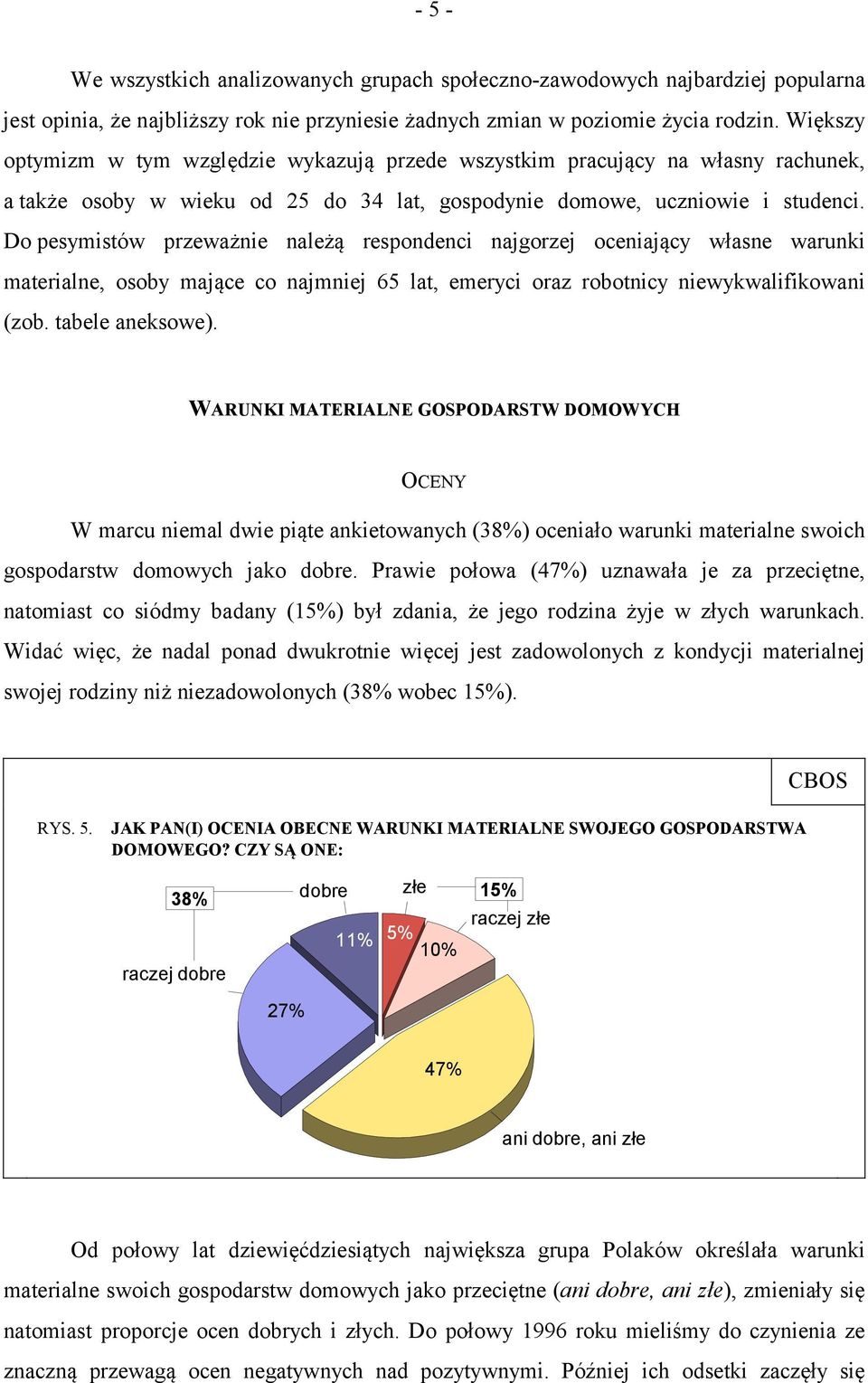 Do pesymistów przeważnie należą respondenci najgorzej oceniający własne warunki materialne, osoby mające co najmniej 65 lat, emeryci oraz robotnicy niewykwalifikowani (zob. tabele aneksowe).