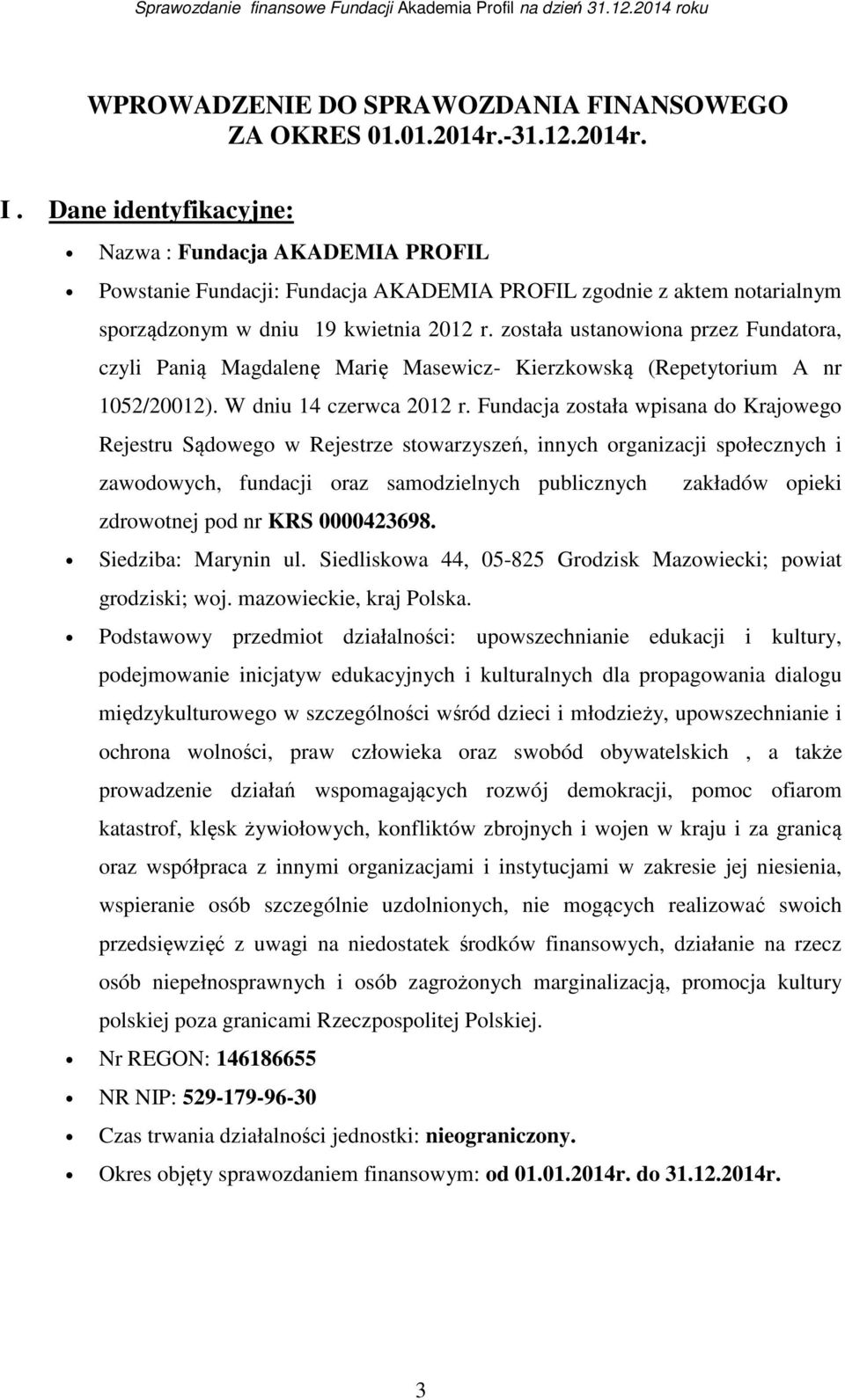 została ustanowiona przez Fundatora, czyli Panią Magdalenę Marię Masewicz- Kierzkowską (Repetytorium A nr 1052/20012). W dniu 14 czerwca 2012 r.