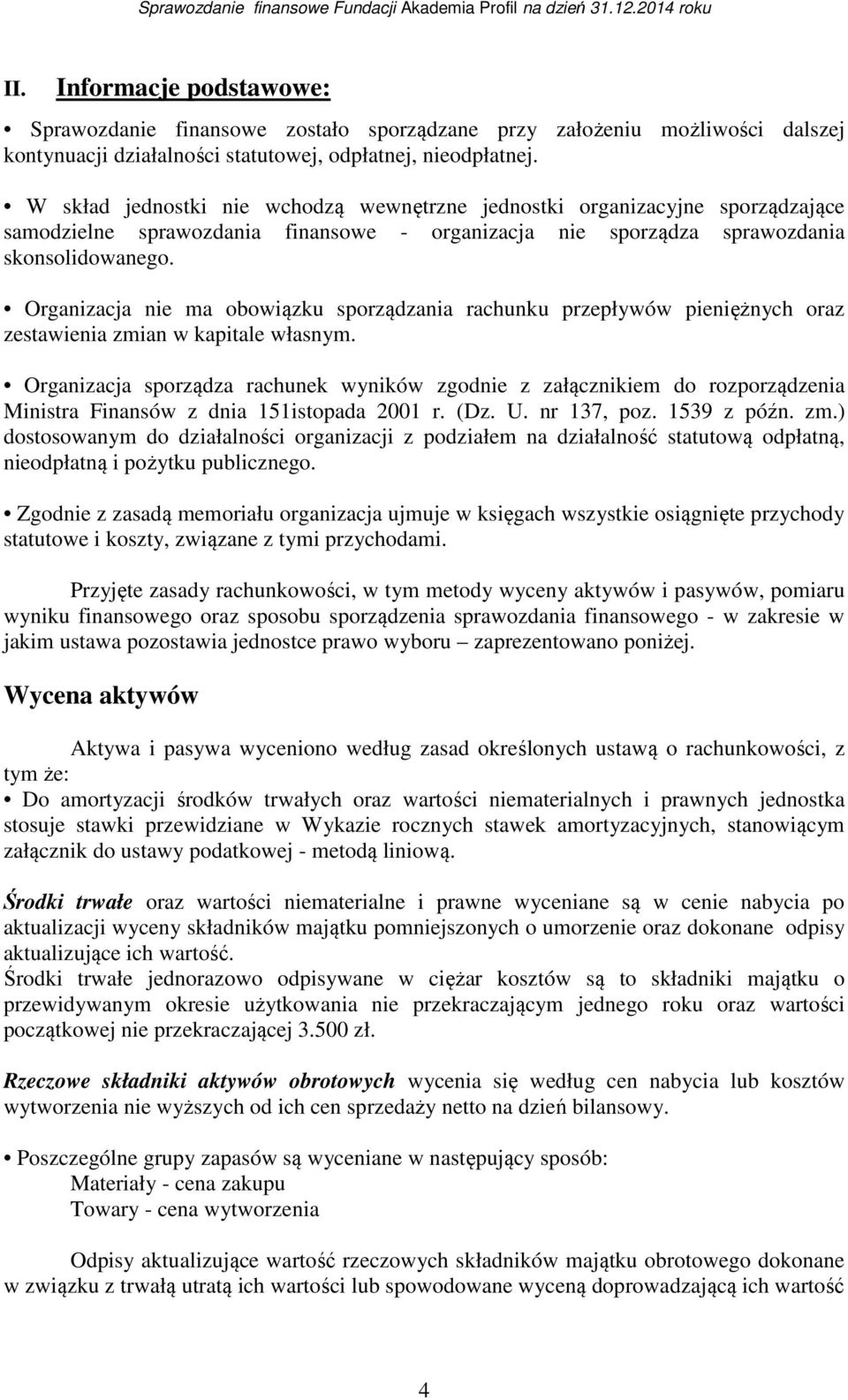 Organizacja nie ma obowiązku sporządzania rachunku przepływów pieniężnych oraz zestawienia zmian w kapitale własnym.