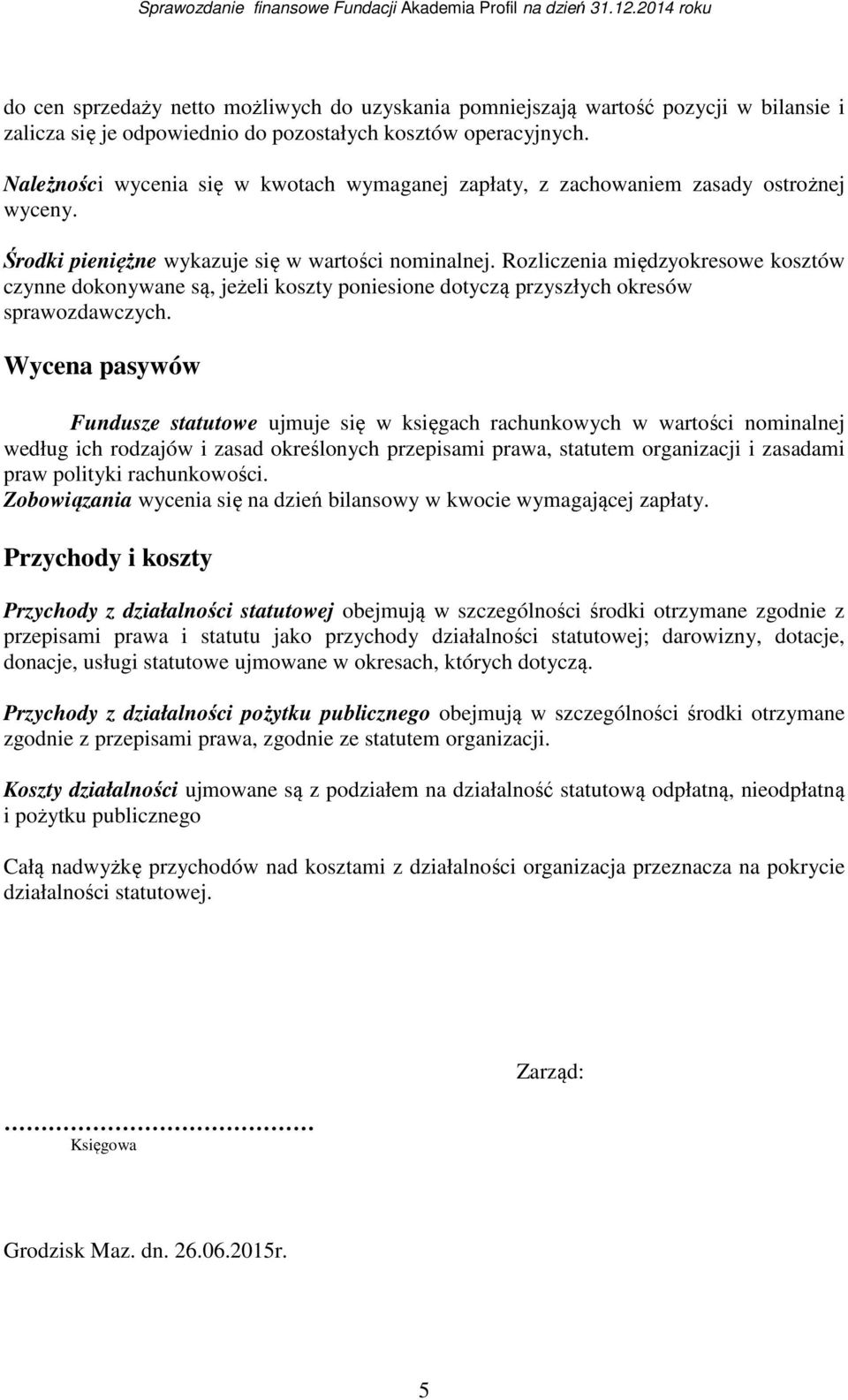 Rozliczenia międzyokresowe kosztów czynne dokonywane są, jeżeli koszty poniesione dotyczą przyszłych okresów sprawozdawczych.