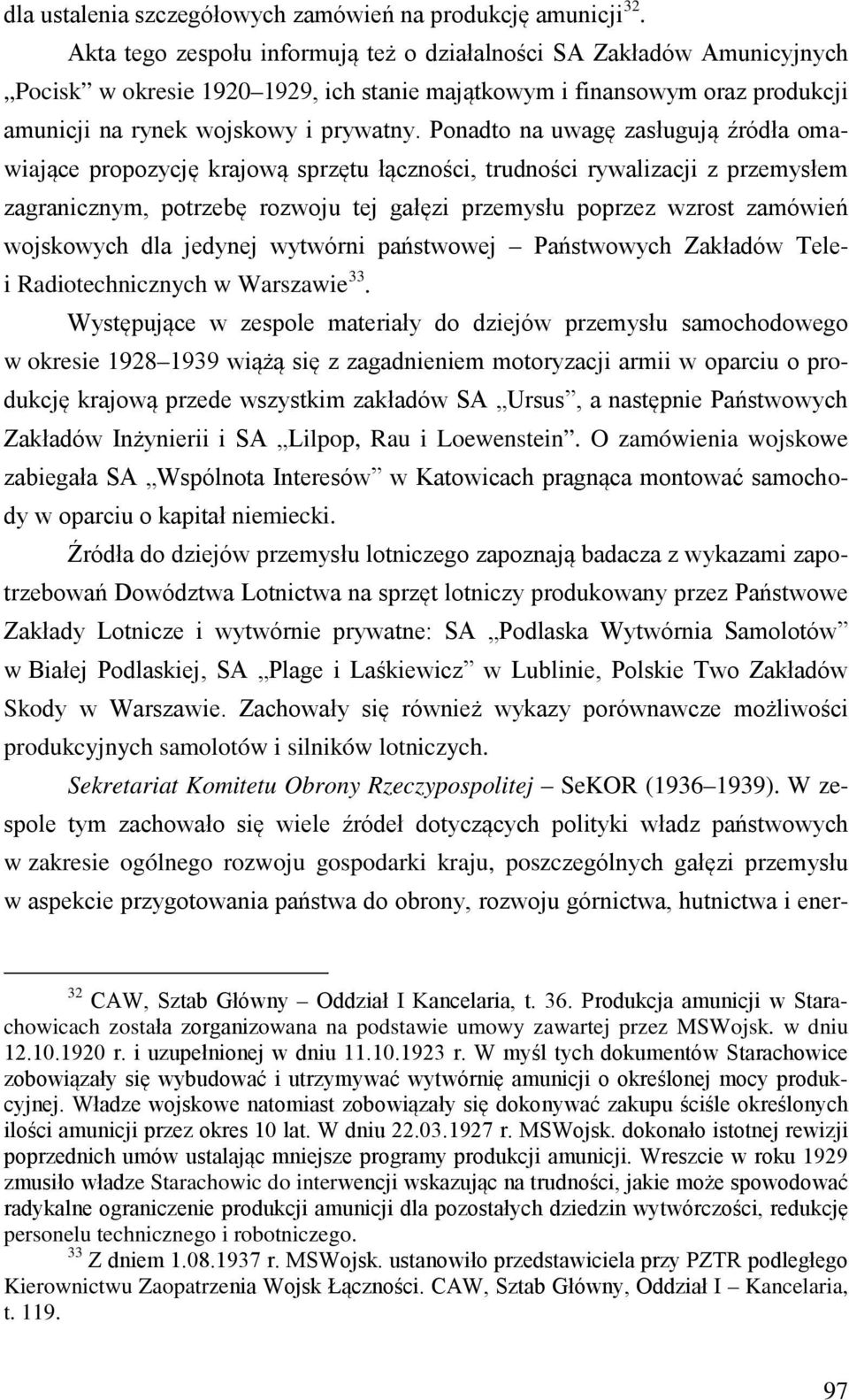 Ponadto na uwagę zasługują źródła omawiające propozycję krajową sprzętu łączności, trudności rywalizacji z przemysłem zagranicznym, potrzebę rozwoju tej gałęzi przemysłu poprzez wzrost zamówień