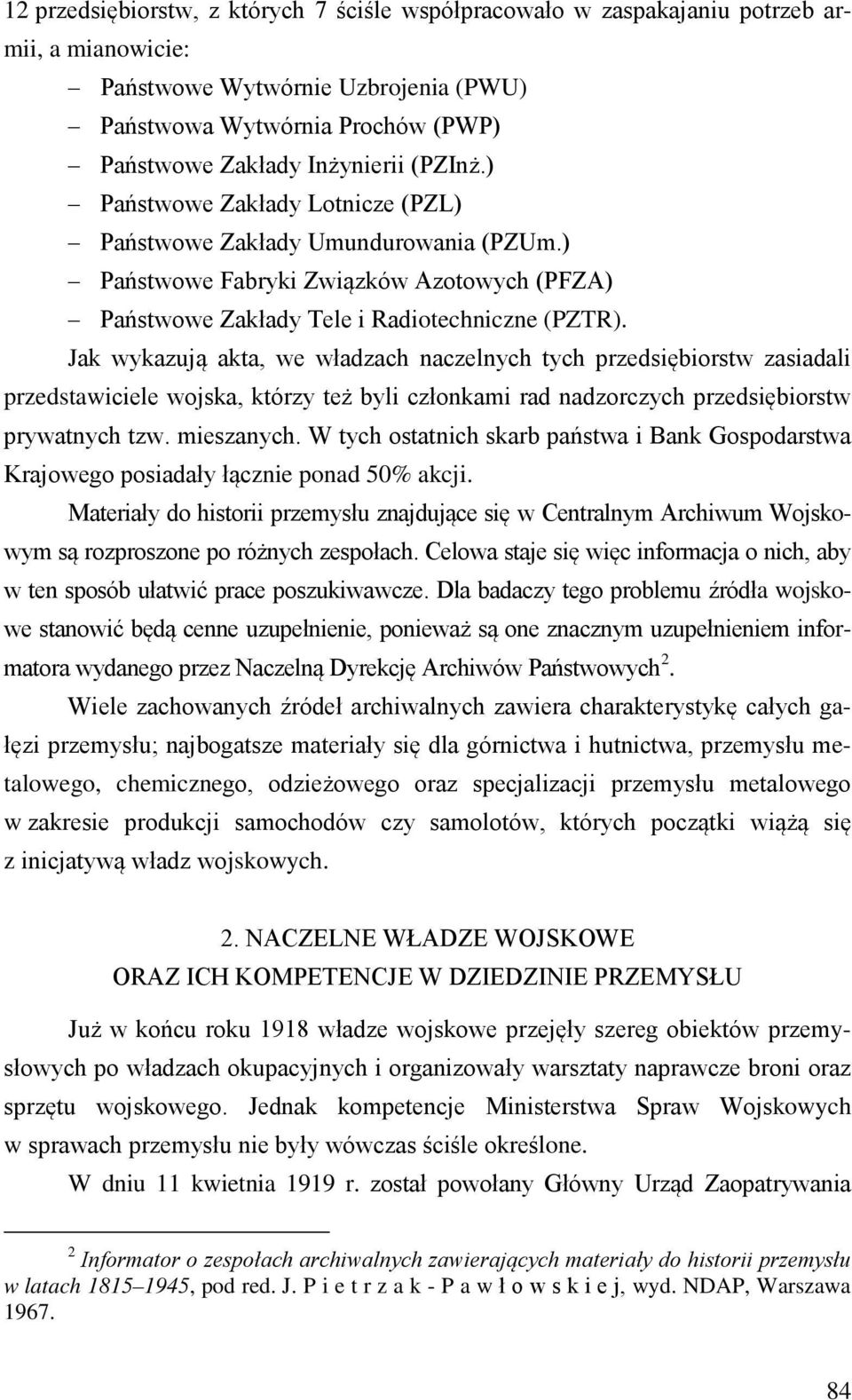 Jak wykazują akta, we władzach naczelnych tych przedsiębiorstw zasiadali przedstawiciele wojska, którzy też byli członkami rad nadzorczych przedsiębiorstw prywatnych tzw. mieszanych.