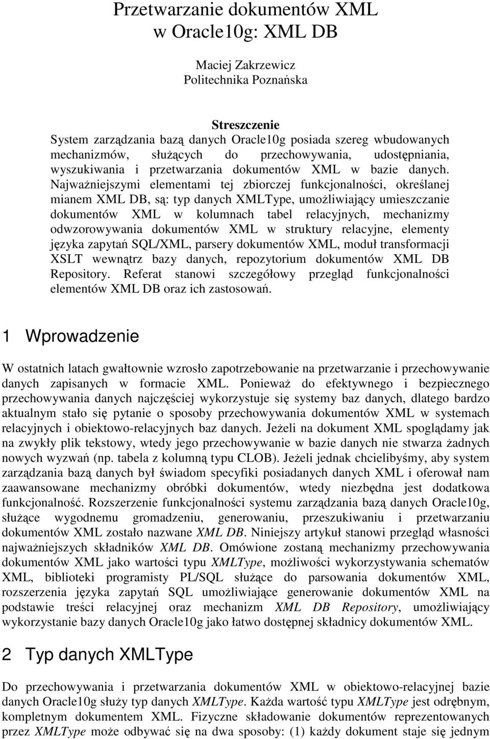 Najwaniejszymi elementami tej zbiorczej funkcjonalnoci, okrelanej mianem XML DB, s: typ danych XMLType, umoliwiajcy umieszczanie dokumentów XML w kolumnach tabel relacyjnych, mechanizmy