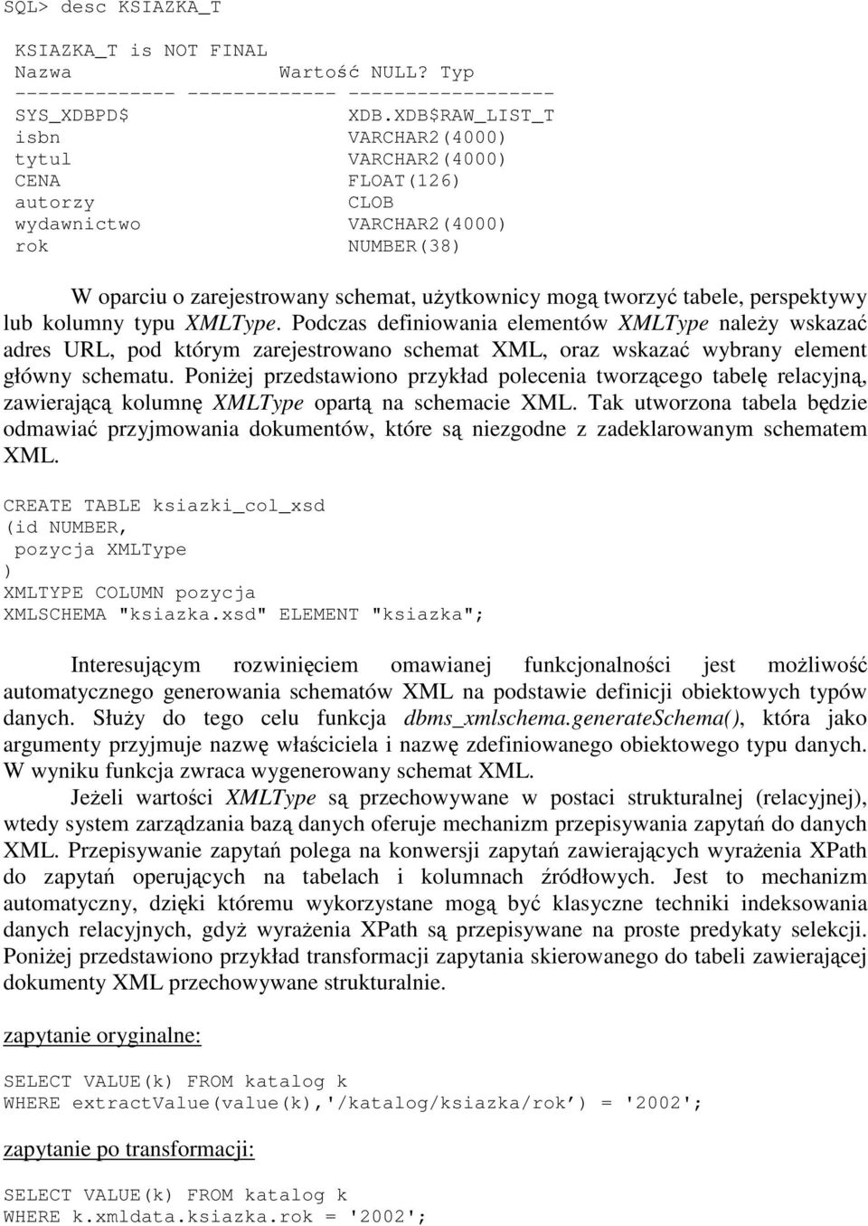 perspektywy lub kolumny typu XMLType. Podczas definiowania elementów XMLType naley wskaza adres URL, pod którym zarejestrowano schemat XML, oraz wskaza wybrany element główny schematu.