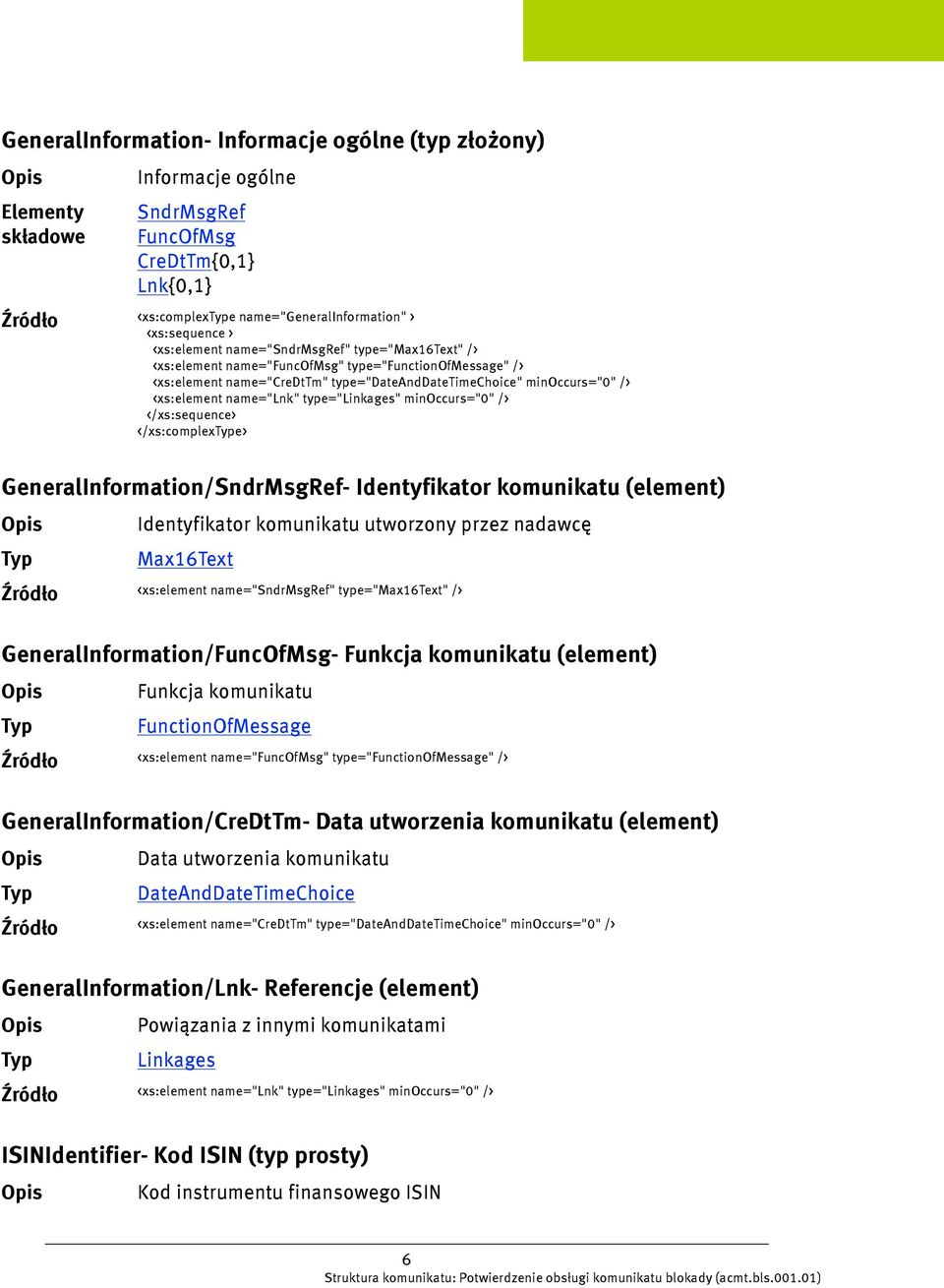 type="linkages" minoccurs="0" /> </xs:sequence> </xs:complexe> GeneralInformation/SndrMsgRef- Identyfikator komunikatu (element) Identyfikator komunikatu utworzony przez nadawcę Max16Text <xs:element