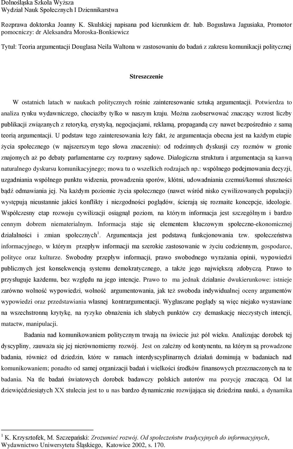 ostatnich latach w naukach politycznych rośnie zainteresowanie sztuką argumentacji. Potwierdza to analiza rynku wydawniczego, chociażby tylko w naszym kraju.