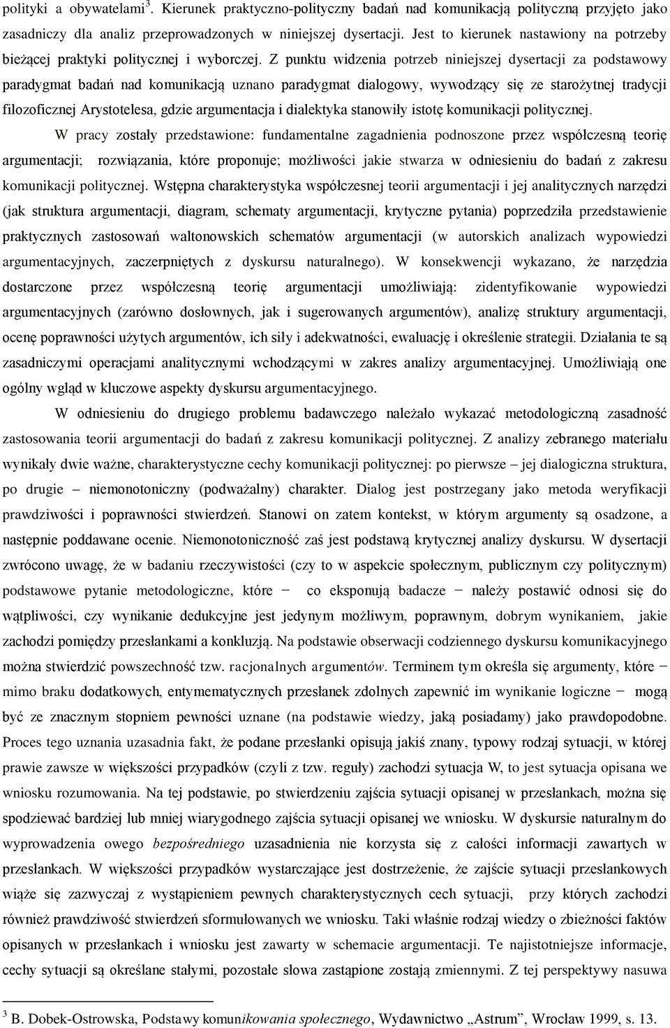 Z punktu widzenia potrzeb niniejszej dysertacji za podstawowy paradygmat badań nad komunikacją uznano paradygmat dialogowy, wywodzący się ze starożytnej tradycji filozoficznej Arystotelesa, gdzie