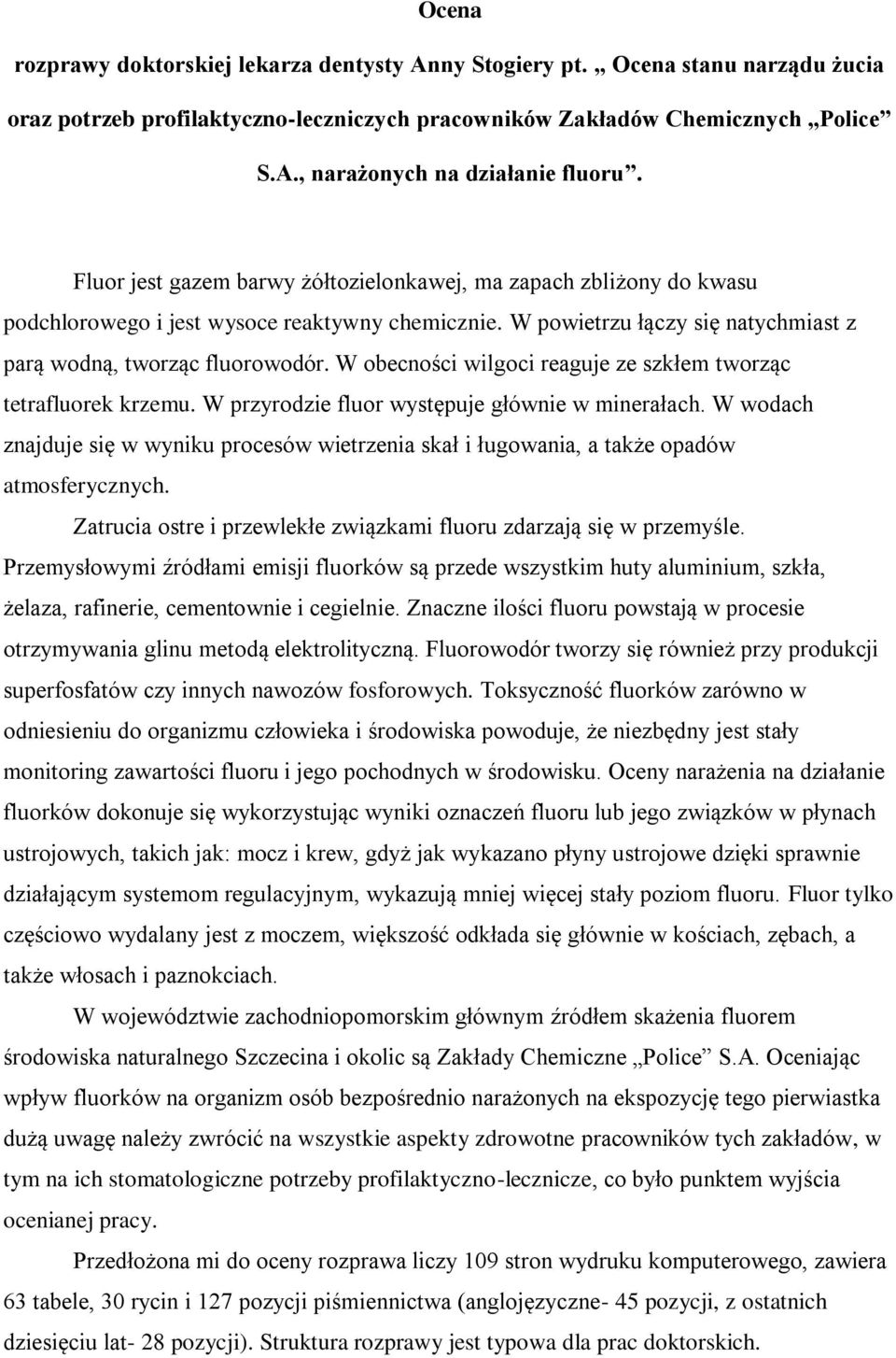 W obecności wilgoci reaguje ze szkłem tworząc tetrafluorek krzemu. W przyrodzie fluor występuje głównie w minerałach.