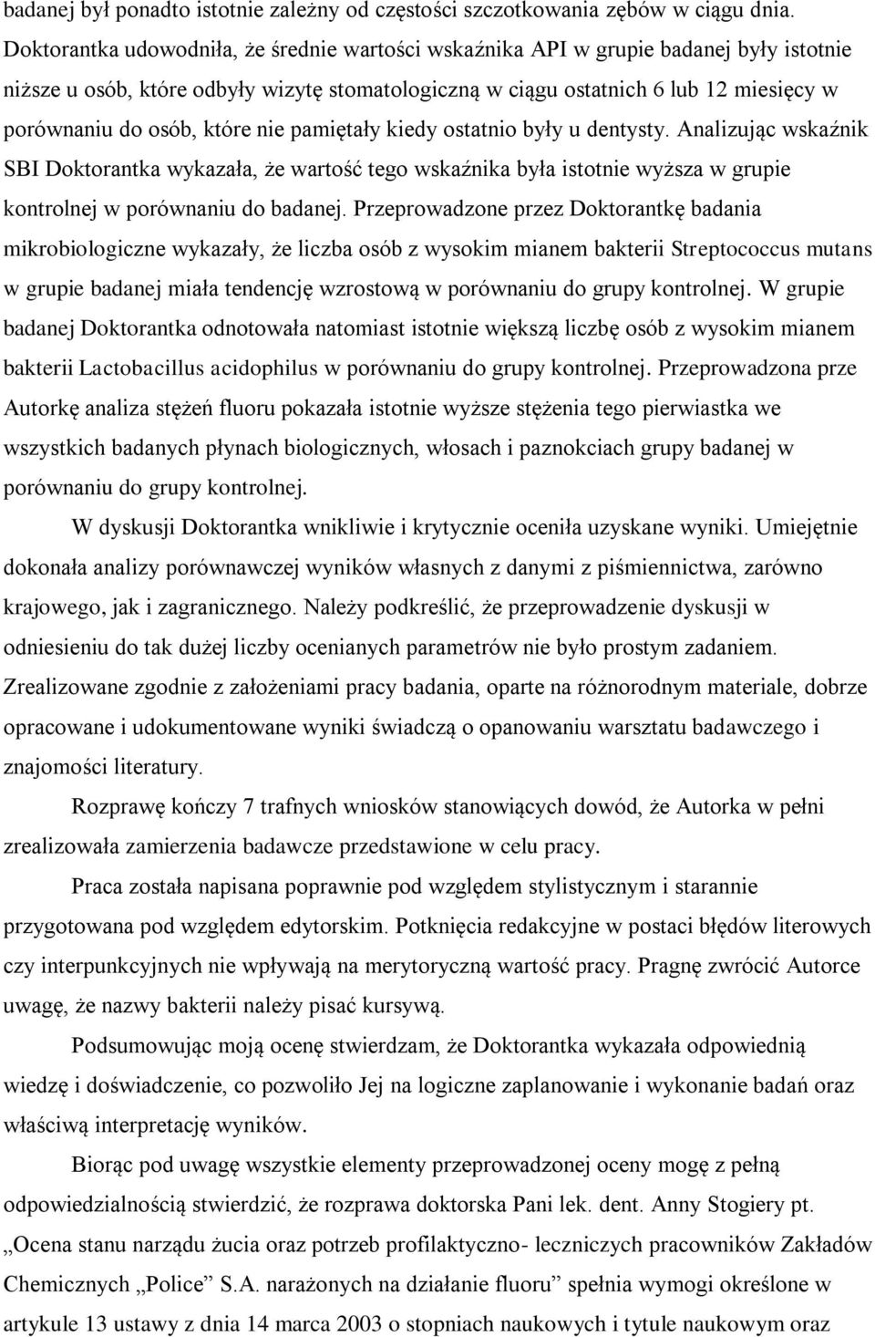 które nie pamiętały kiedy ostatnio były u dentysty. Analizując wskaźnik SBI Doktorantka wykazała, że wartość tego wskaźnika była istotnie wyższa w grupie kontrolnej w porównaniu do badanej.