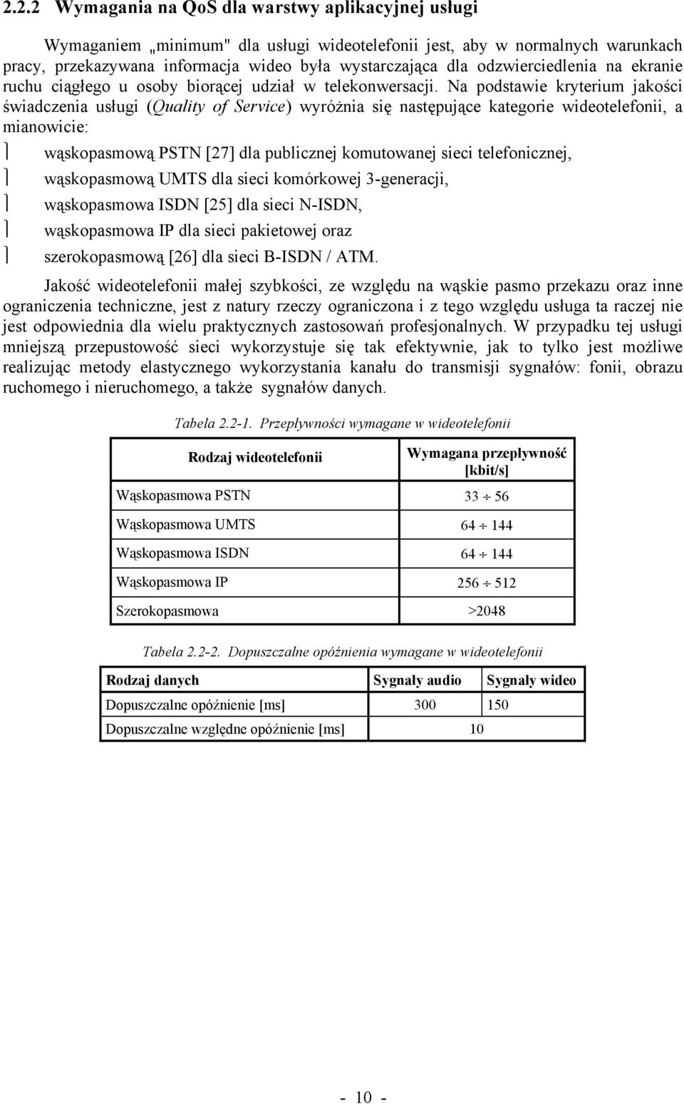 Na podstawie kryterium jakości świadczenia usługi (Quality of Service) wyróżnia się następujące kategorie wideotelefonii, a mianowicie: wąskopasmową PSTN [27] dla publicznej komutowanej sieci