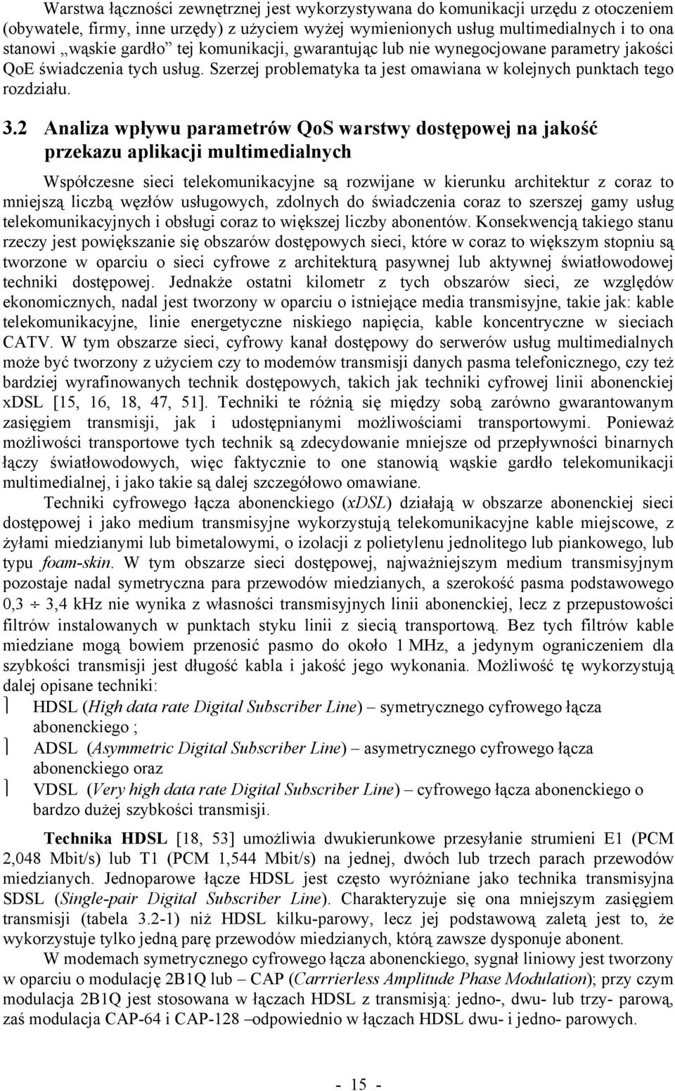 2 Analiza wpływu parametrów QoS warstwy dostępowej na jakość przekazu aplikacji multimedialnych Współczesne sieci telekomunikacyjne są rozwijane w kierunku architektur z coraz to mniejszą liczbą