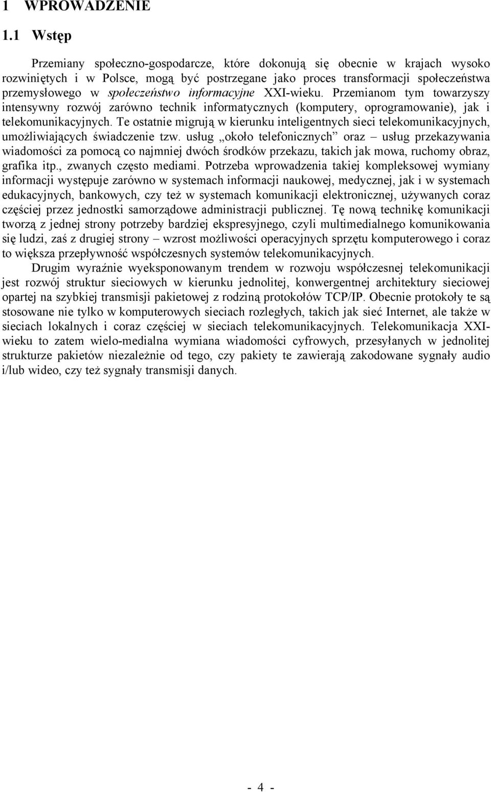 społeczeństwo informacyjne XXI-wieku. Przemianom tym towarzyszy intensywny rozwój zarówno technik informatycznych (komputery, oprogramowanie), jak i telekomunikacyjnych.