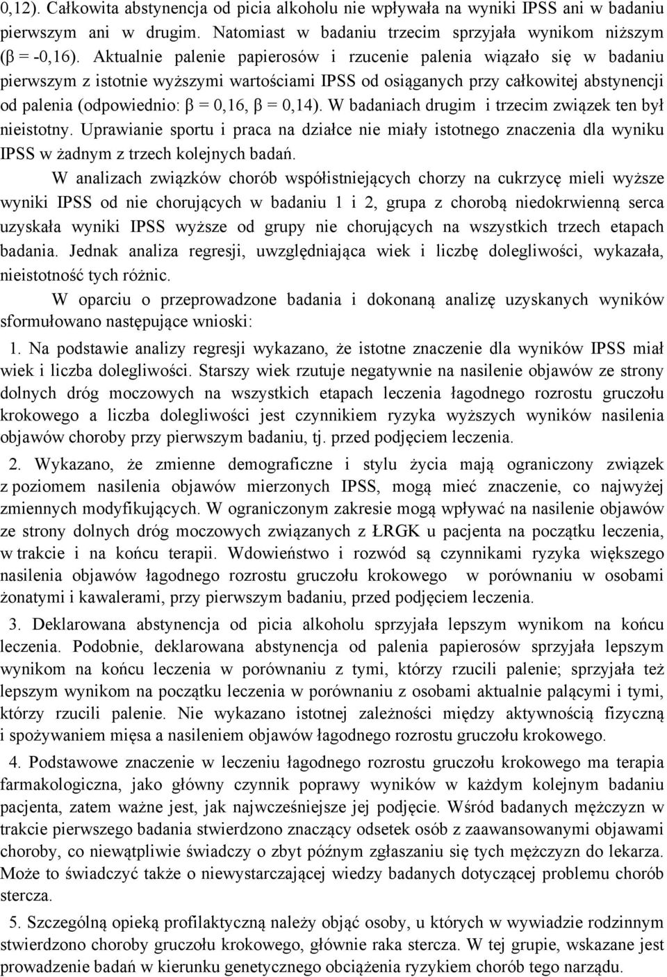 0,14). W badaniach drugim i trzecim związek ten był nieistotny. Uprawianie sportu i praca na działce nie miały istotnego znaczenia dla wyniku IPSS w żadnym z trzech kolejnych badań.