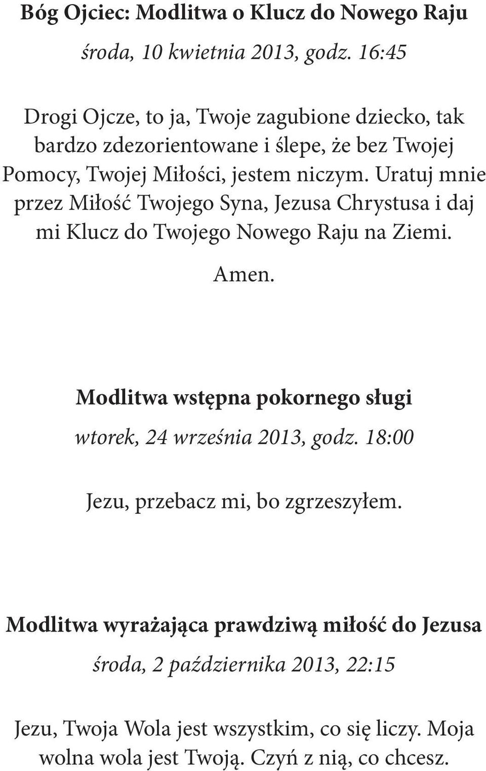 Uratuj mnie przez Miłość Twojego Syna, Jezusa Chrystusa i daj mi Klucz do Twojego Nowego Raju na Ziemi. Amen.