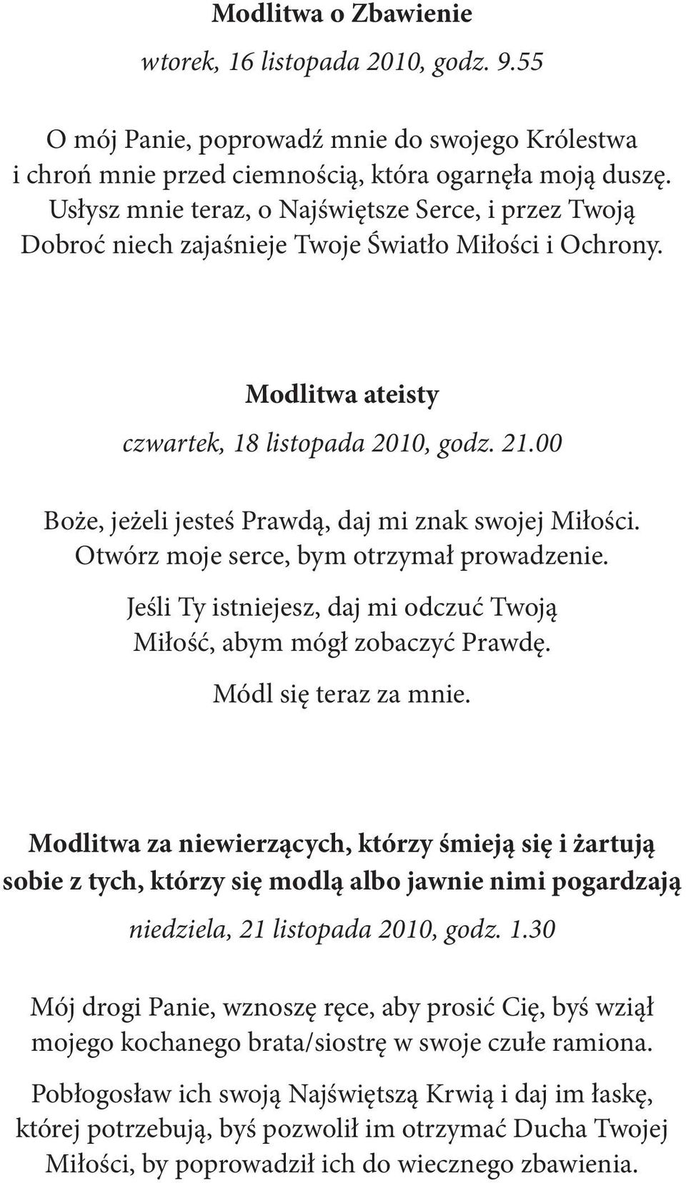 00 Boże, jeżeli jesteś Prawdą, daj mi znak swojej Miłości. Otwórz moje serce, bym otrzymał prowadzenie. Jeśli Ty istniejesz, daj mi odczuć Twoją Miłość, abym mógł zobaczyć Prawdę.