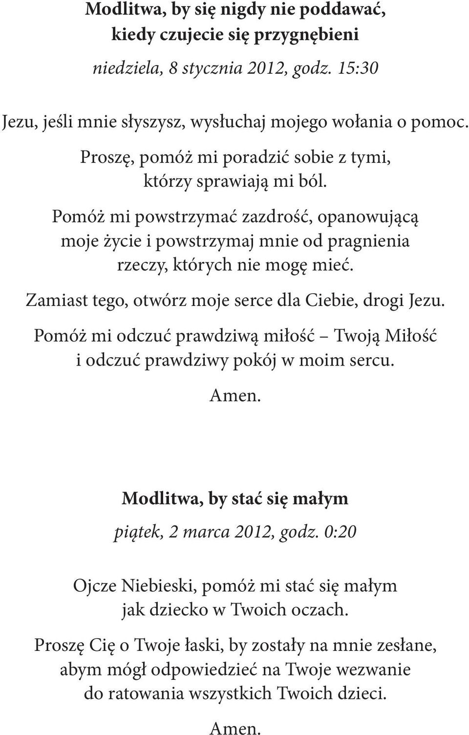 Zamiast tego, otwórz moje serce dla Ciebie, drogi Jezu. Pomóż mi odczuć prawdziwą miłość Twoją Miłość i odczuć prawdziwy pokój w moim sercu. Amen.