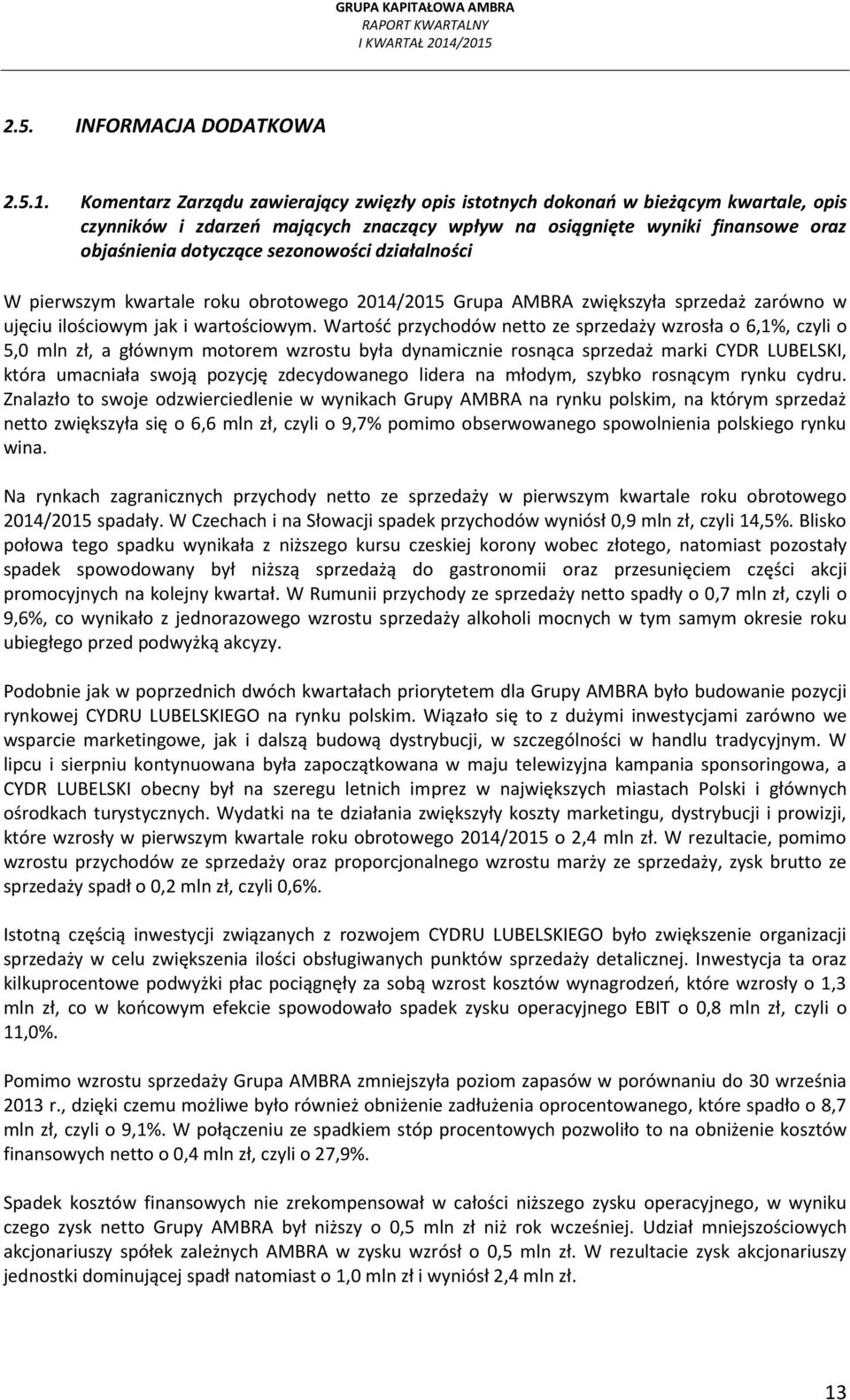 sezonowości działalności W pierwszym kwartale roku obrotowego Grupa AMBRA zwiększyła sprzedaż zarówno w ujęciu ilościowym jak i wartościowym.