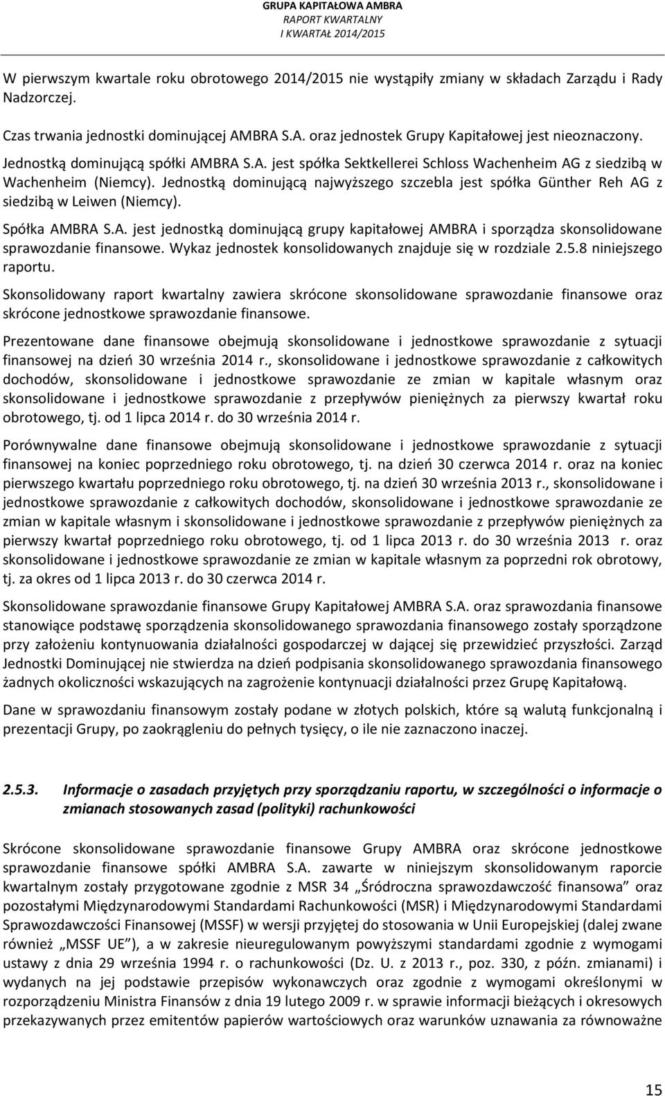 Jednostką dominującą najwyższego szczebla jest spółka Günther Reh AG z siedzibą w Leiwen (Niemcy). Spółka AMBRA S.A. jest jednostką dominującą grupy kapitałowej AMBRA i sporządza skonsolidowane sprawozdanie finansowe.