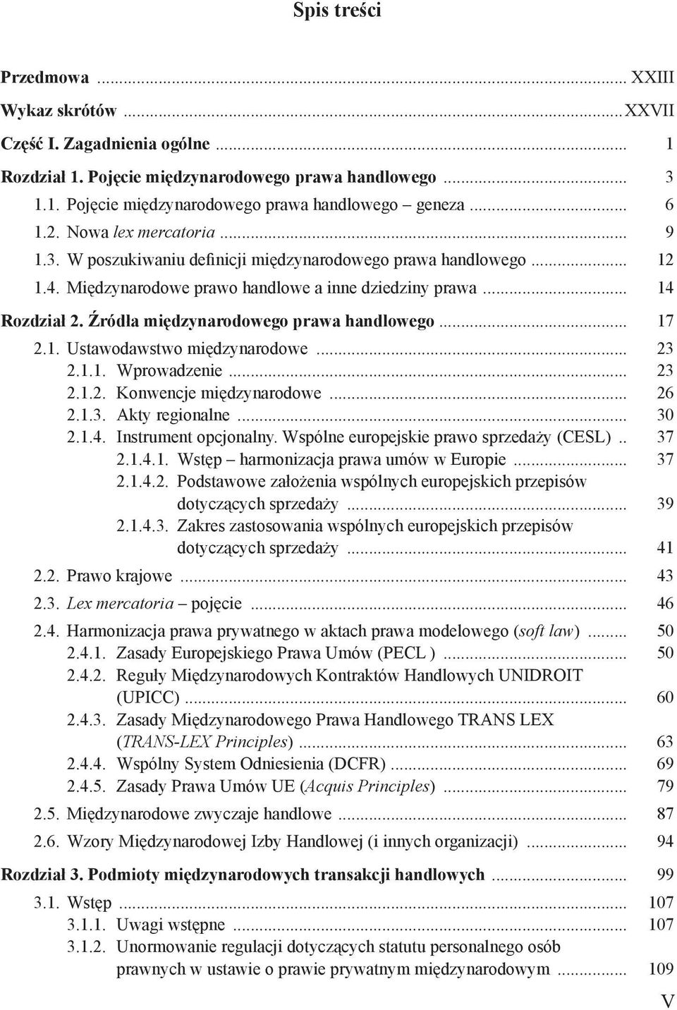 Źródła międzynarodowego prawa handlowego... 17 2.1. Ustawodawstwo międzynarodowe... 23 2.1.1. Wprowadzenie... 23 2.1.2. Konwencje międzynarodowe... 26 2.1.3. Akty regionalne... 30 2.1.4.