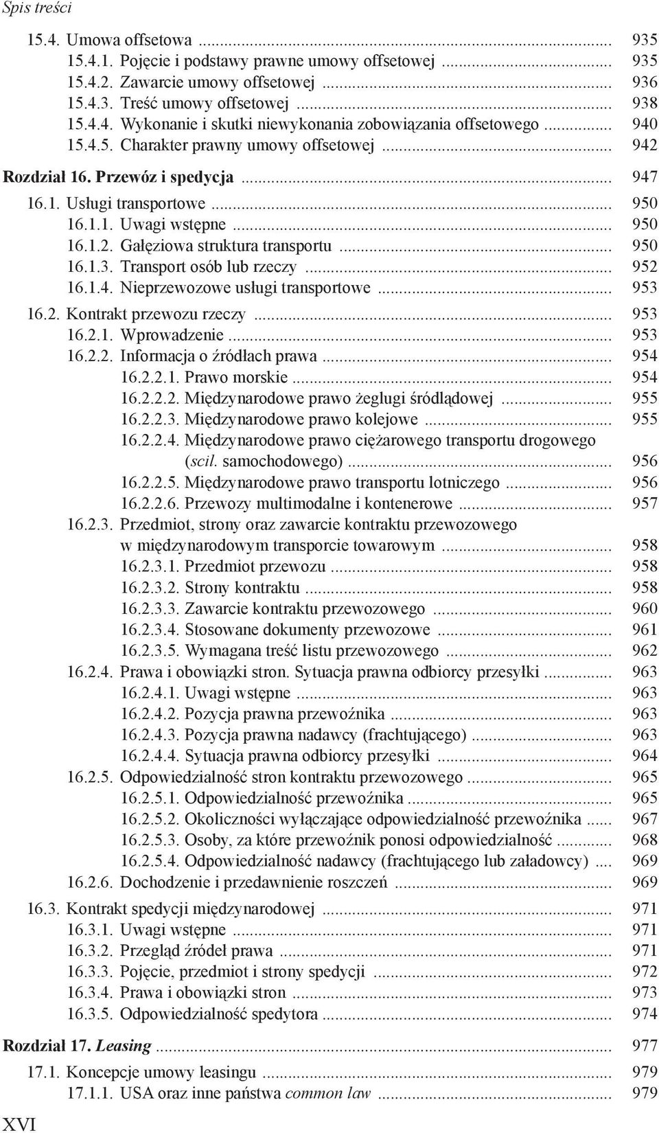 .. 950 16.1.3. Transport osób lub rzeczy... 952 16.1.4. Nieprzewozowe usługi transportowe... 953 16.2. Kontrakt przewozu rzeczy... 953 16.2.1. Wprowadzenie... 953 16.2.2. Informacja o źródłach prawa.