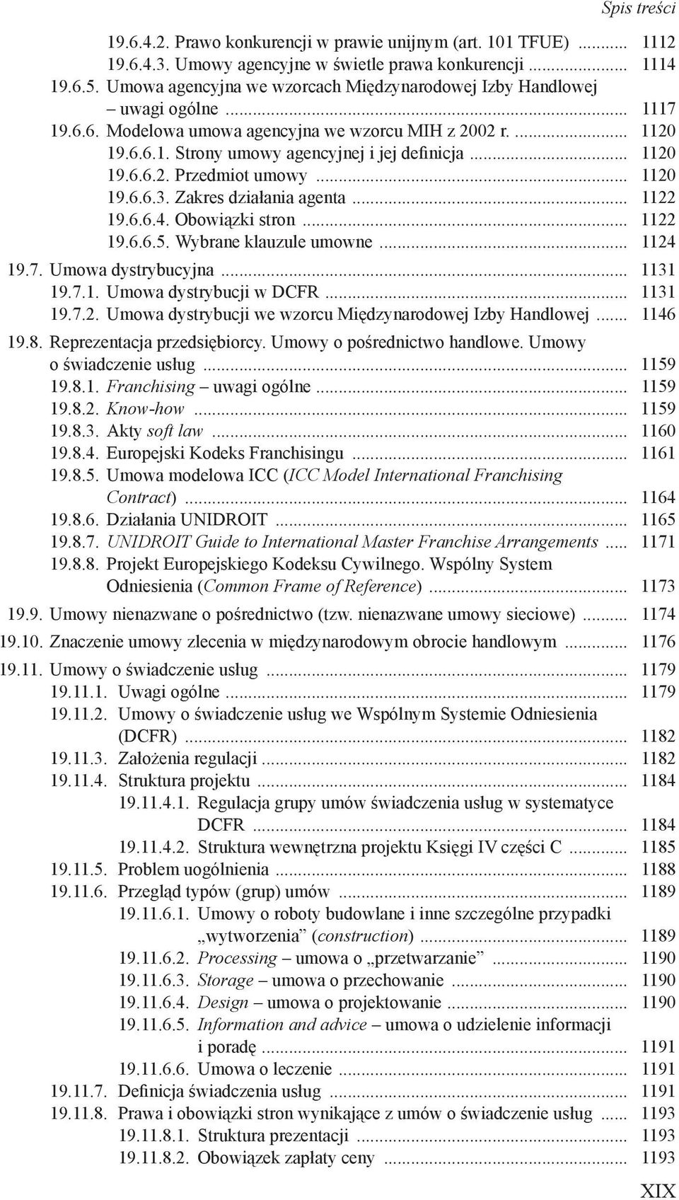 .. 1120 19.6.6.2. Przedmiot umowy... 1120 19.6.6.3. Zakres działania agenta... 1122 19.6.6.4. Obowiązki stron... 1122 19.6.6.5. Wybrane klauzule umowne... 1124 19.7. Umowa dystrybucyjna... 1131 19.7.1. Umowa dystrybucji w DCFR.