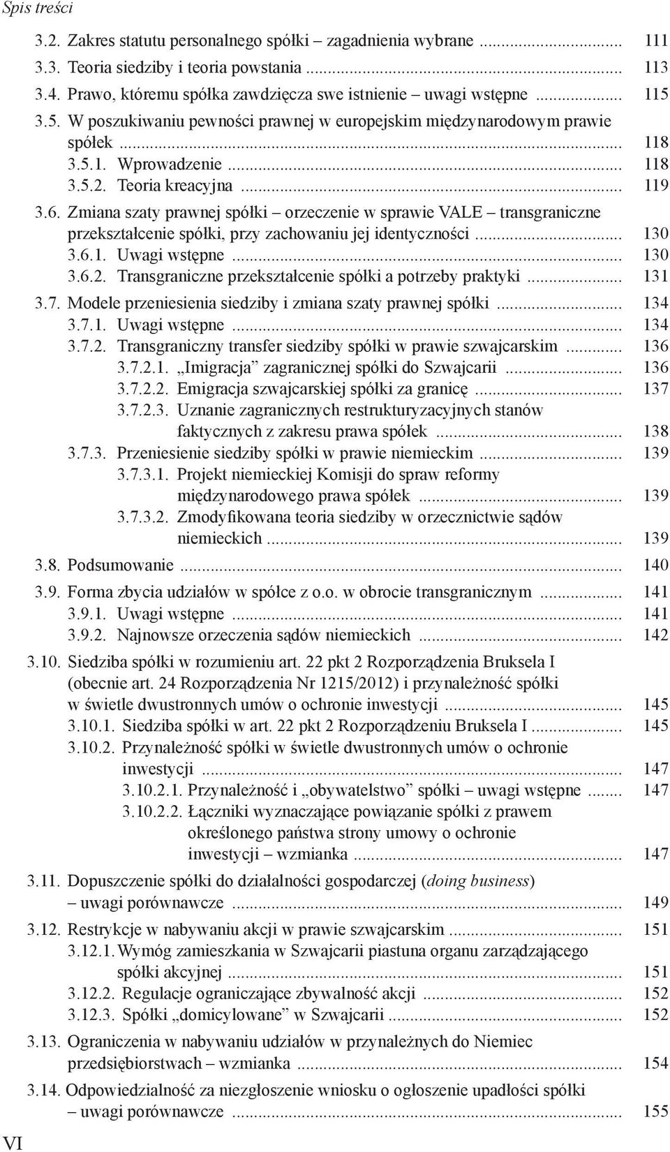 Zmiana szaty prawnej spółki orzeczenie w sprawie VALE transgraniczne przekształcenie spółki, przy zachowaniu jej identyczności... 130 3.6.1. Uwagi wstępne... 130 3.6.2.