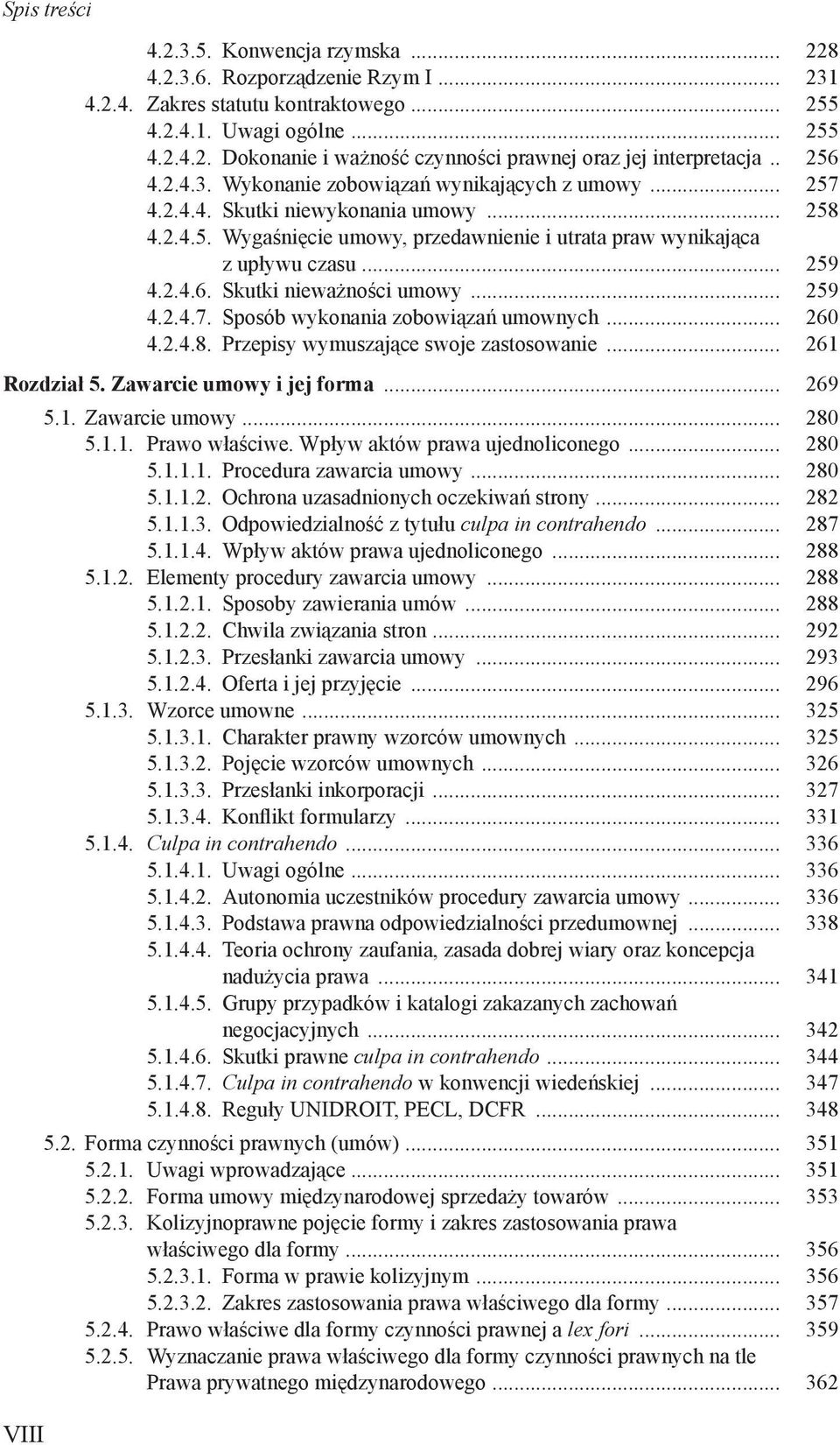 .. 259 4.2.4.7. Sposób wykonania zobowiązań umownych... 260 4.2.4.8. Przepisy wymuszające swoje zastosowanie... 261 Rozdział 5. Zawarcie umowy i jej forma... 269 5.1. Zawarcie umowy... 280 5.1.1. Prawo właściwe.