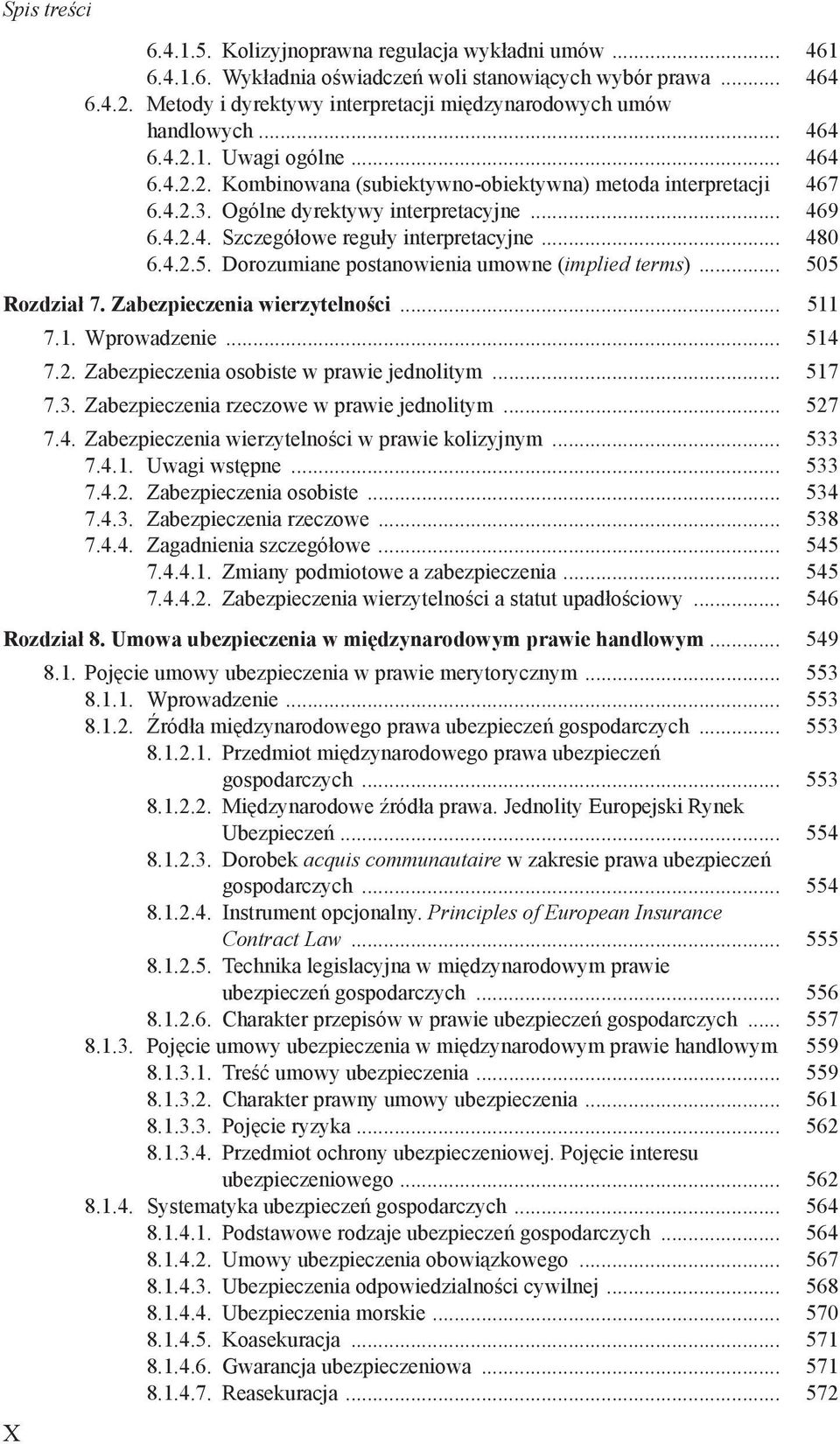 .. 480 6.4.2.5. Dorozumiane postanowienia umowne (implied terms)... 505 Rozdział 7. Zabezpieczenia wierzytelności... 511 7.1. Wprowadzenie... 514 7.2. Zabezpieczenia osobiste w prawie jednolitym.