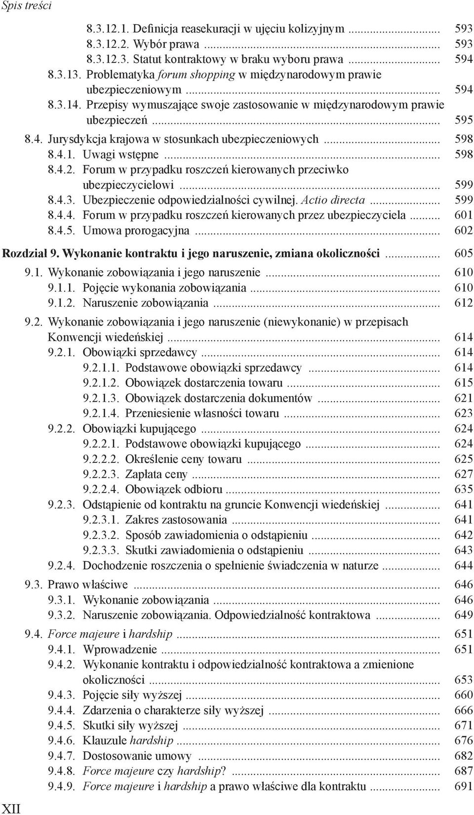 .. 598 8.4.1. Uwagi wstępne... 598 8.4.2. Forum w przypadku roszczeń kierowanych przeciwko ubezpieczycielowi... 599 8.4.3. Ubezpieczenie odpowiedzialności cywilnej. Actio directa... 599 8.4.4. Forum w przypadku roszczeń kierowanych przez ubezpieczyciela.